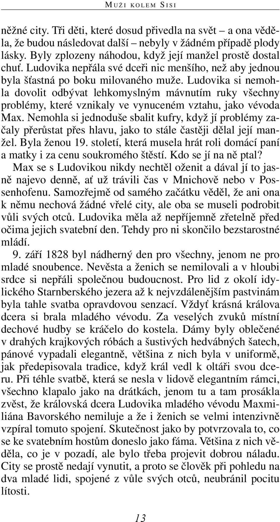 Ludovika si nemohla dovolit odbývat lehkomyslným mávnutím ruky všechny problémy, které vznikaly ve vynuceném vztahu, jako vévoda Max.