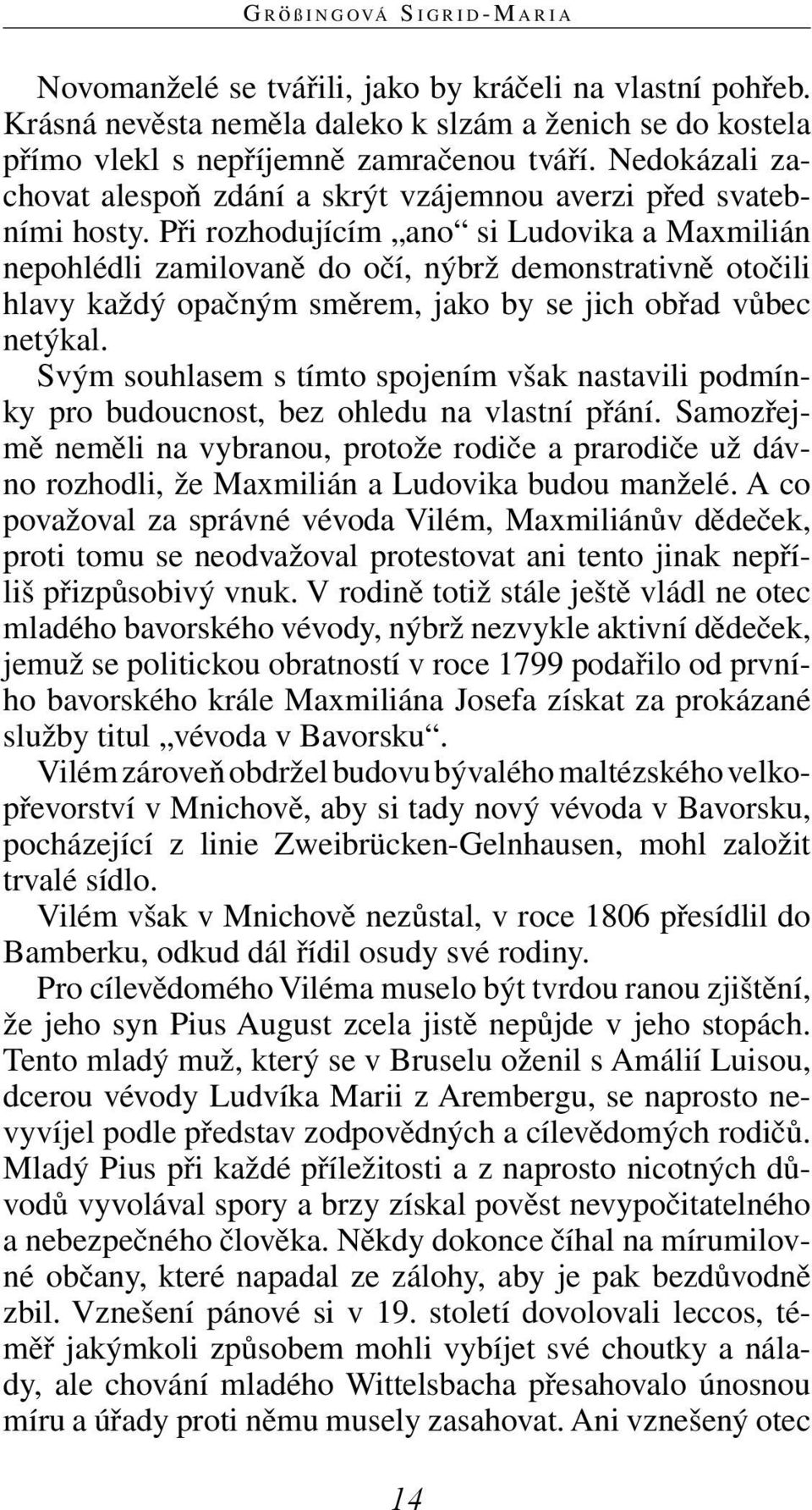 Při rozhodujícím ano si Ludovika a Maxmilián nepohlédli zamilovaně do očí, nýbrž demonstrativně otočili hlavy každý opačným směrem, jako by se jich obřad vůbec netýkal.