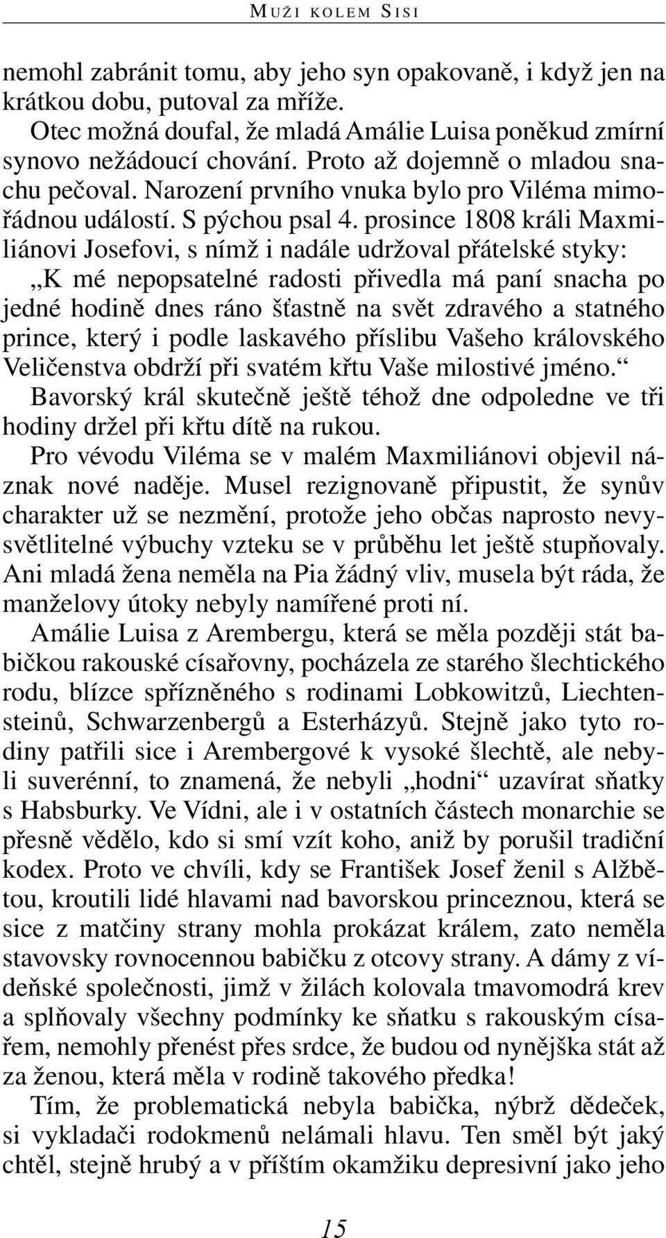prosince 1808 králi Maxmiliánovi Josefovi, s nímž i nadále udržoval přátelské styky: K mé nepopsatelné radosti přivedla má paní snacha po jedné hodině dnes ráno šťastně na svět zdravého a statného