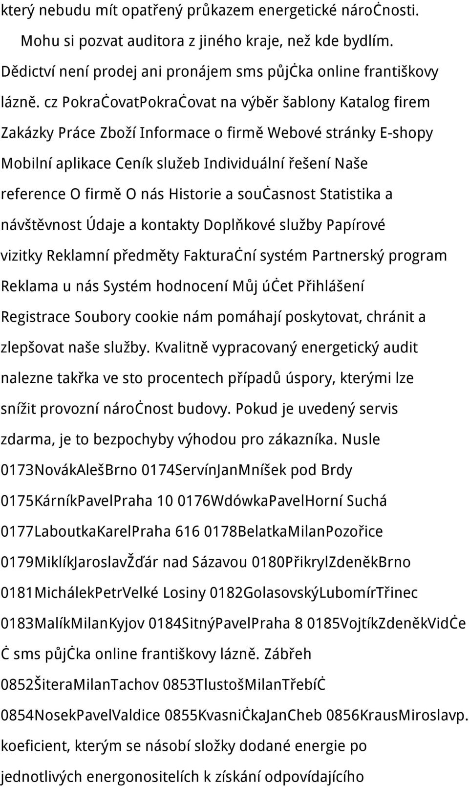 Historie a současnost Statistika a návštěvnost Údaje a kontakty Doplňkové služby Papírové vizitky Reklamní předměty Fakturační systém Partnerský program Reklama u nás Systém hodnocení Můj účet