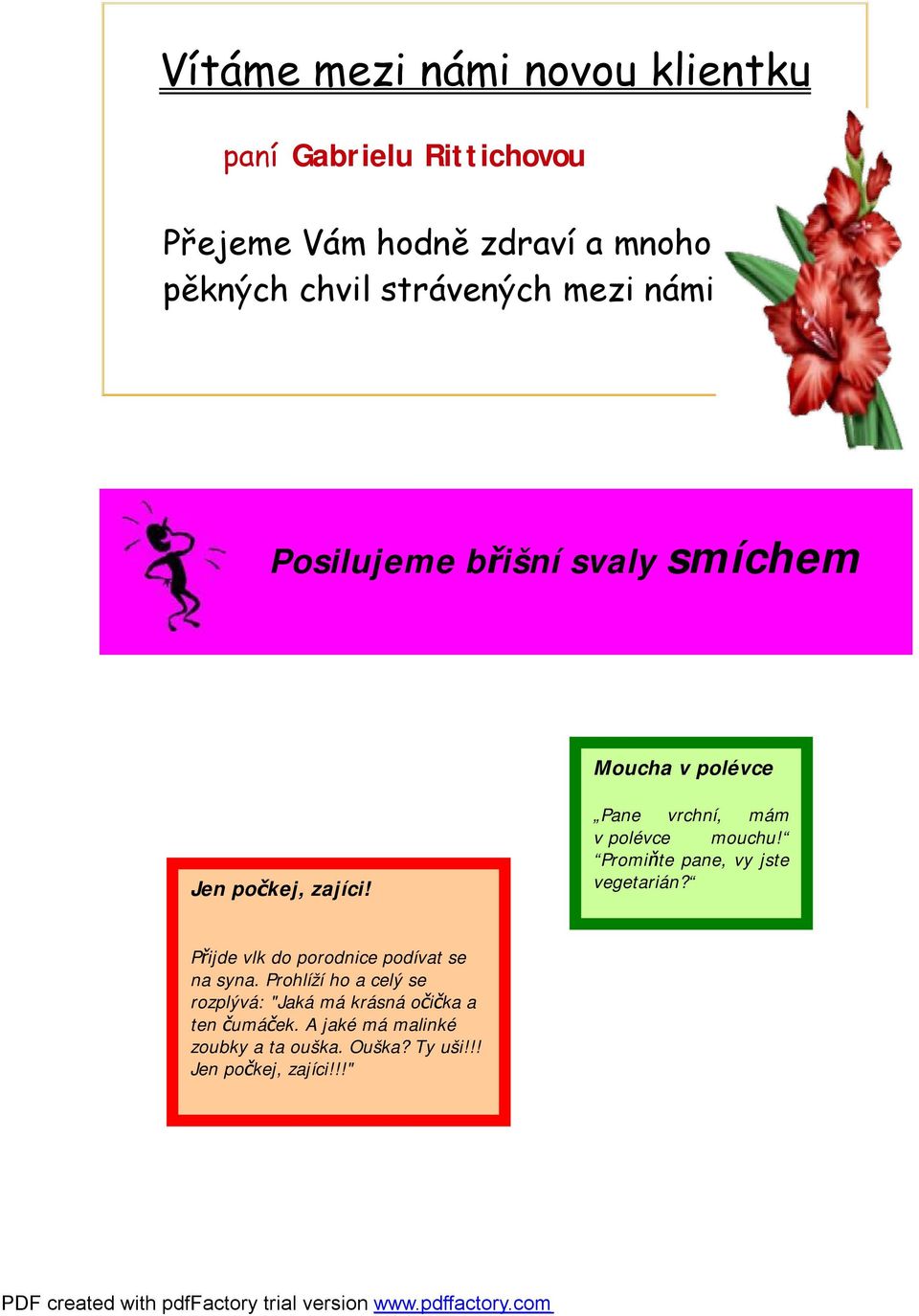 Pane vrchní, mám v polévce mouchu! Promiňte pane, vy jste vegetarián? Přijde vlk do porodnice podívat se na syna.