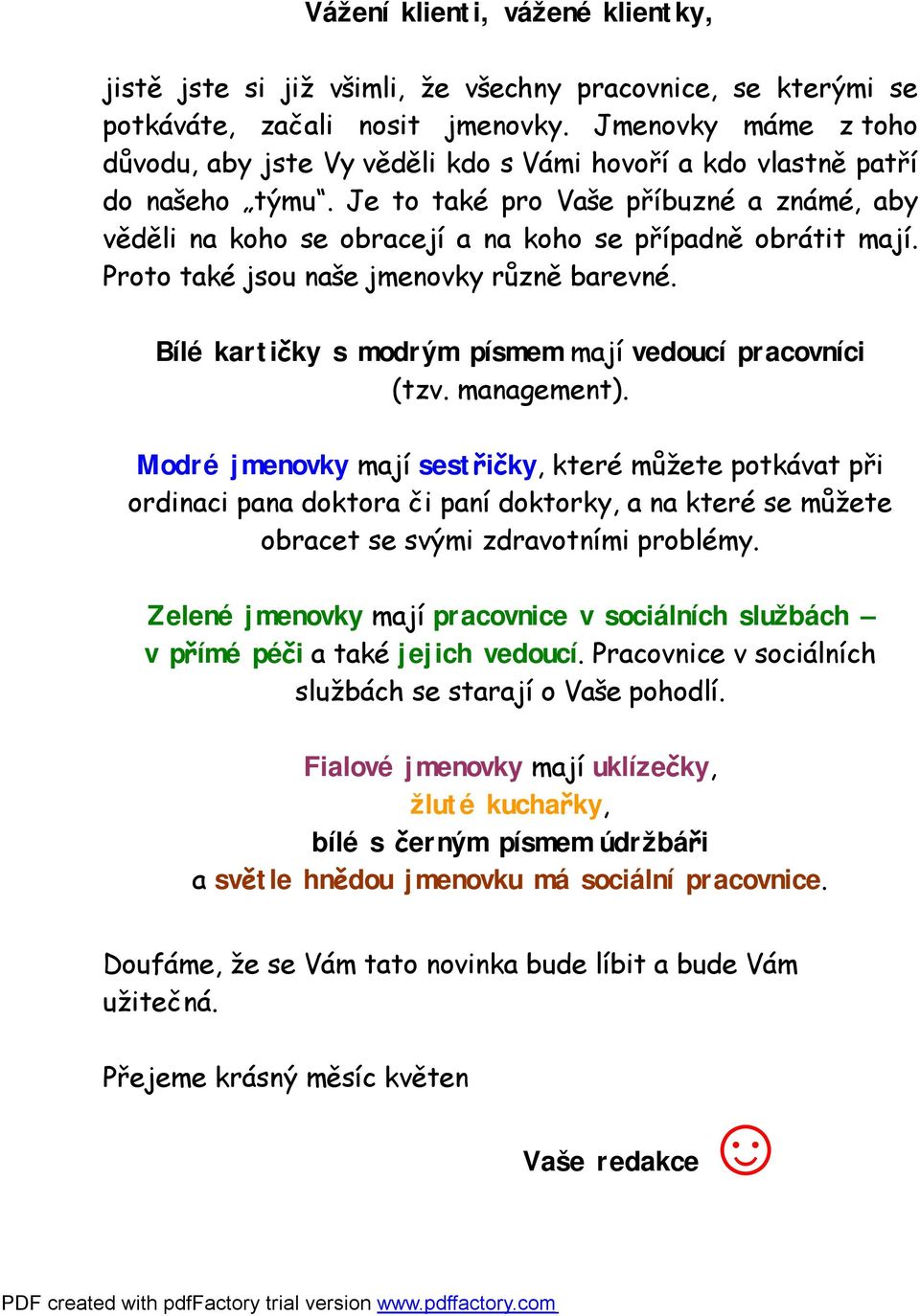 Je to také pro Vaše příbuzné a známé, aby věděli na koho se obracejí a na koho se případně obrátit mají. Proto také jsou naše jmenovky různě barevné.