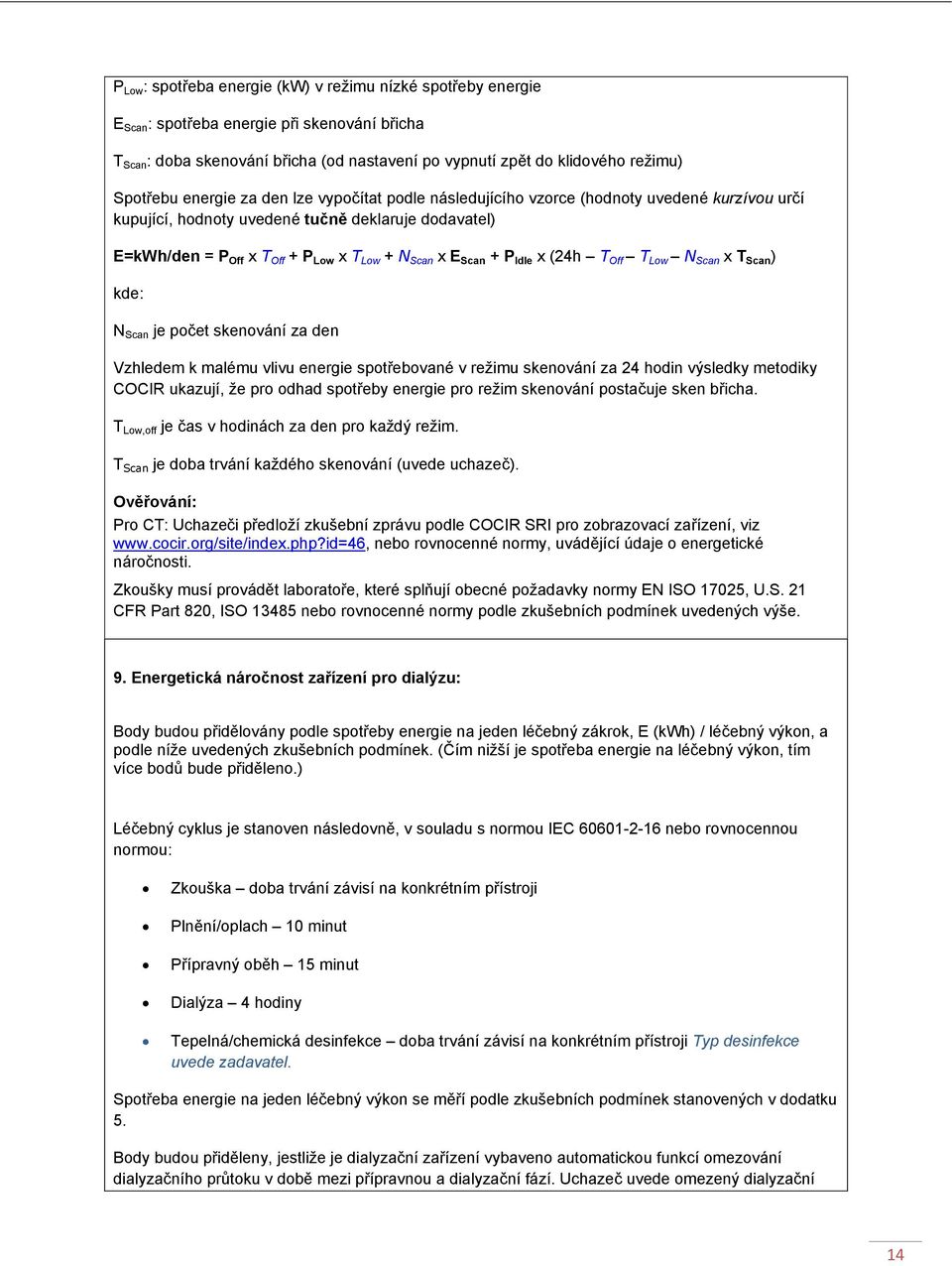 + P Idle x (24h T Off T Low N Scan x T Scan ) kde: N Scan je počet skenování za den Vzhledem k malému vlivu energie spotřebované v režimu skenování za 24 hodin výsledky metodiky COCIR ukazují, že pro
