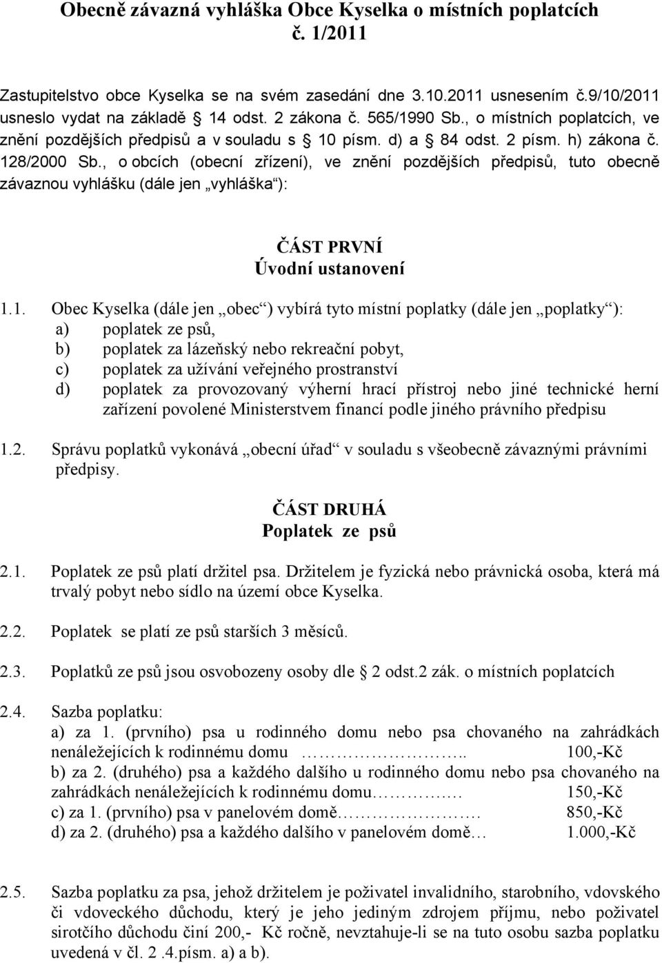 , o obcích (obecní zřízení), ve znění pozdějších předpisů, tuto obecně závaznou vyhlášku (dále jen vyhláška ): ČÁST PRVNÍ Úvodní ustanovení 1.