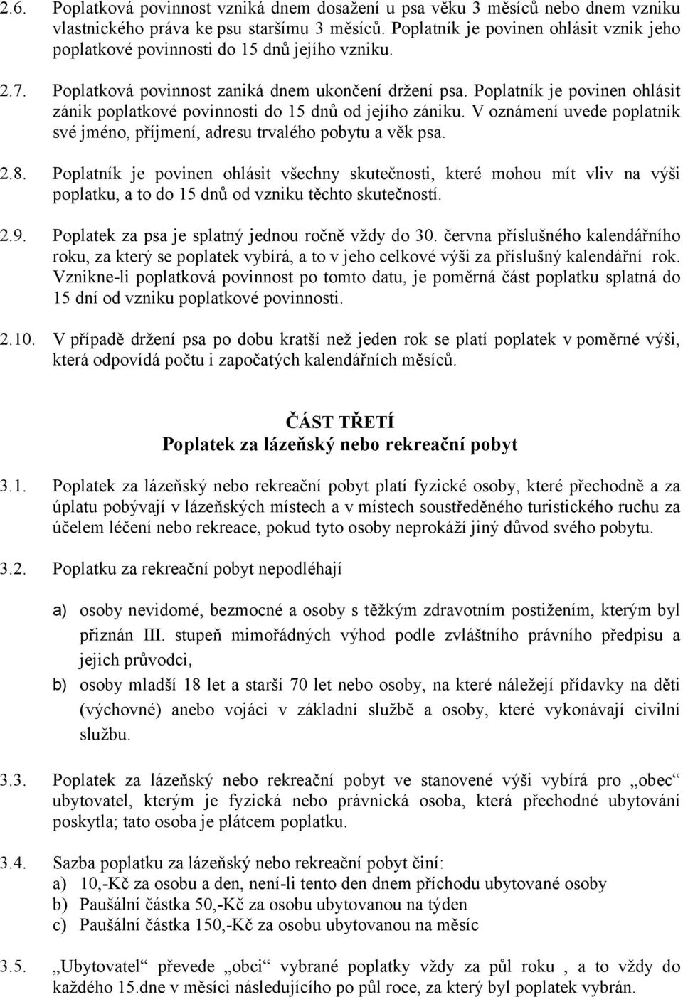 Poplatník je povinen ohlásit zánik poplatkové povinnosti do 15 dnů od jejího zániku. V oznámení uvede poplatník své jméno, příjmení, adresu trvalého pobytu a věk psa. 2.8.