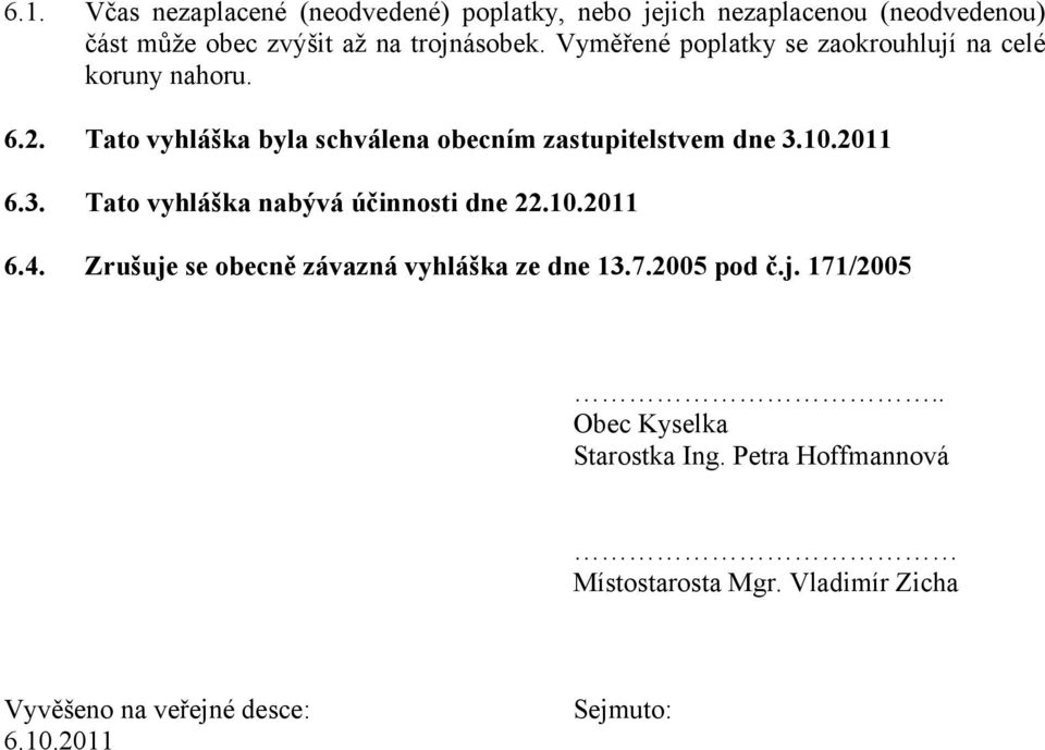 2011 6.3. Tato vyhláška nabývá účinnosti dne 22.10.2011 6.4. Zrušuje se obecně závazná vyhláška ze dne 13.7.2005 pod č.j. 171/2005.