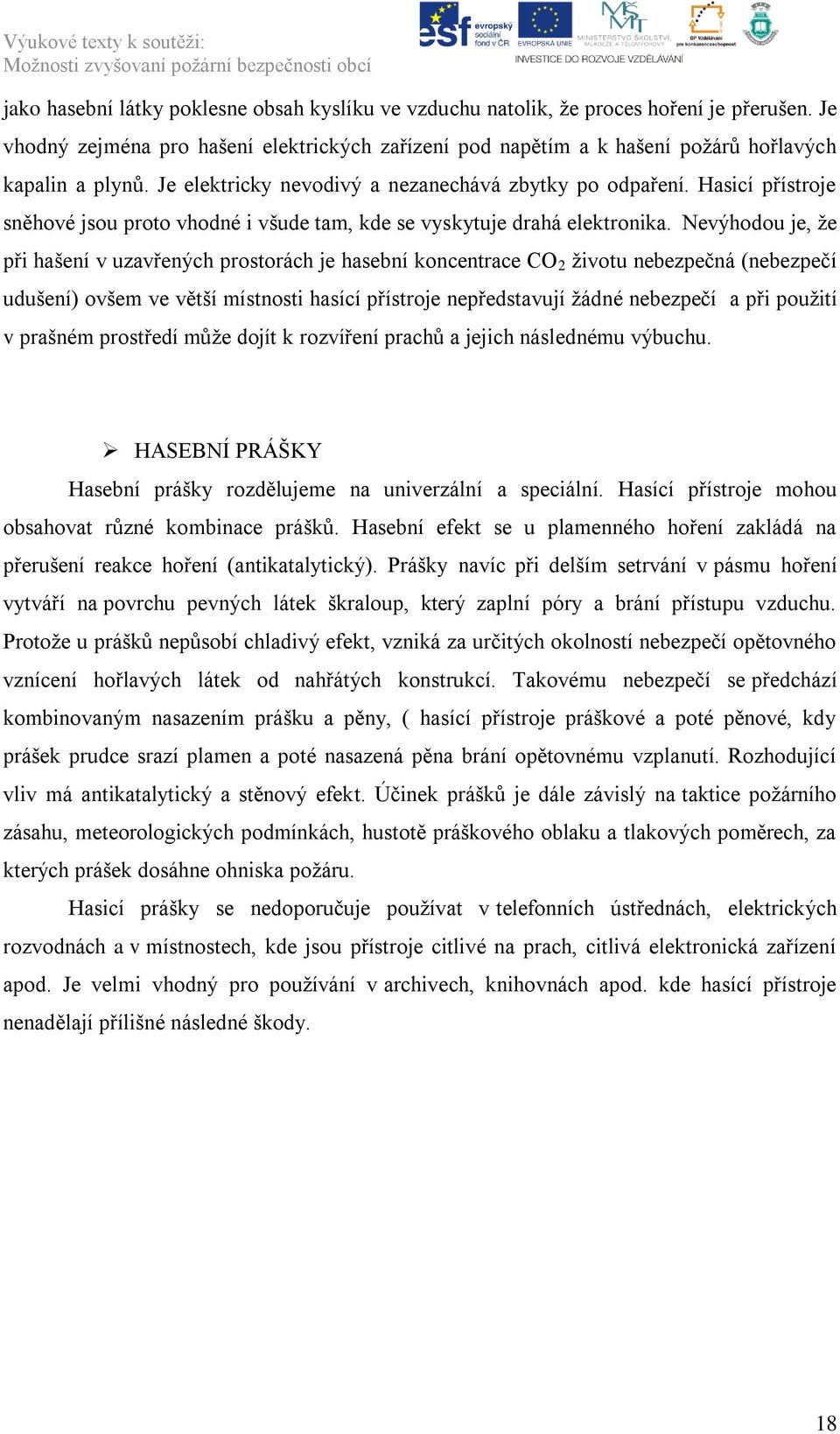 Nevýhodou je, ţe při hašení v uzavřených prostorách je hasební koncentrace CO 2 ţivotu nebezpečná (nebezpečí udušení) ovšem ve větší místnosti hasící přístroje nepředstavují ţádné nebezpečí a při