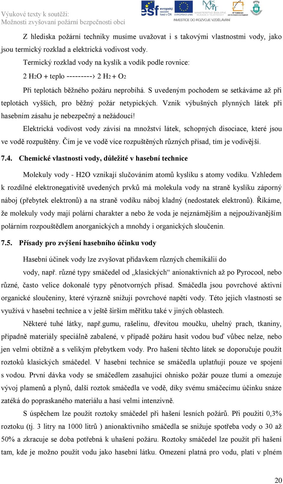 S uvedeným pochodem se setkáváme aţ při teplotách vyšších, pro běţný poţár netypických. Vznik výbušných plynných látek při hasebním zásahu je nebezpečný a neţádoucí!