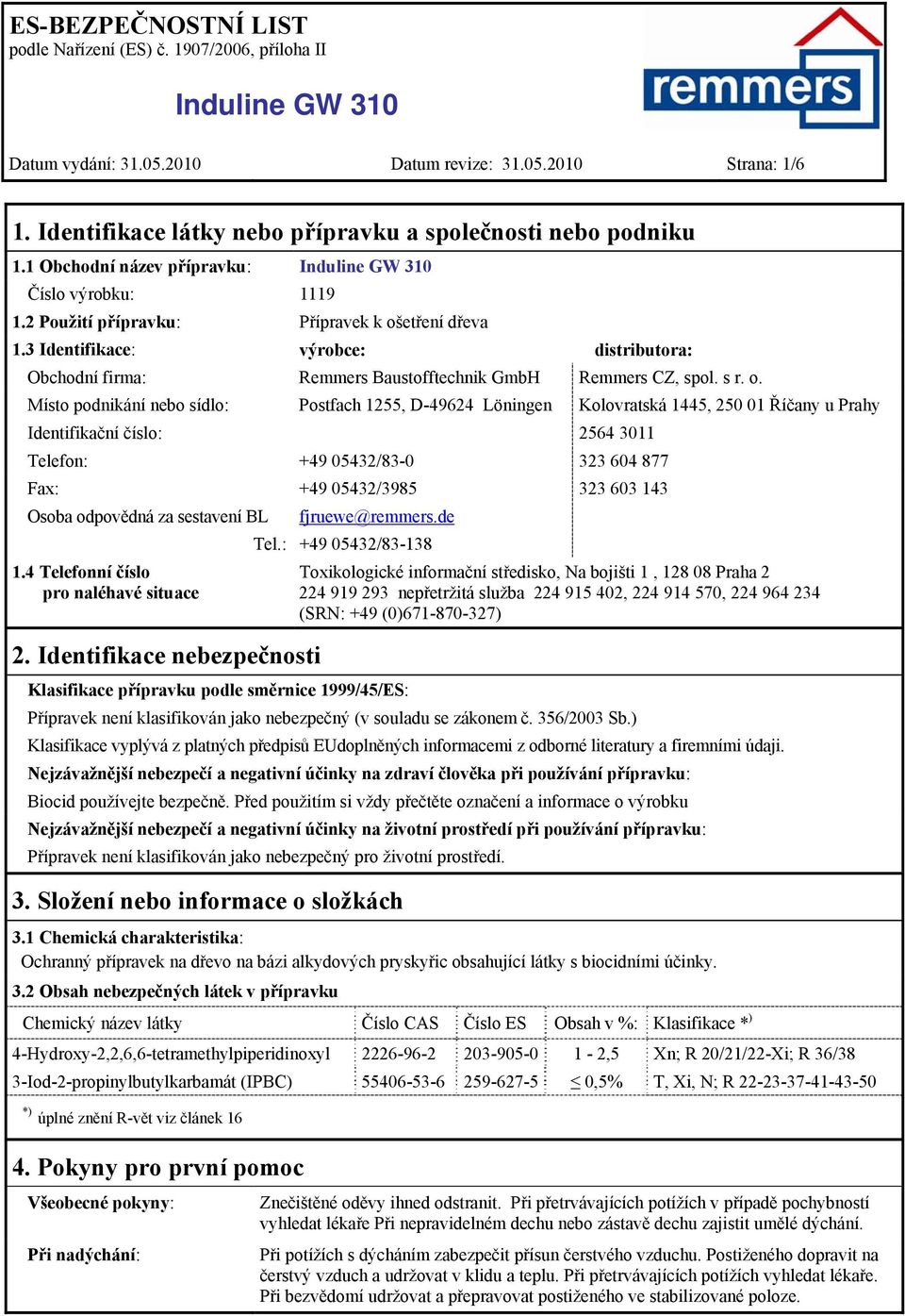 etření dřeva 1.3 Identifikace: výrobce: distributora: Obchodní firma: Remmers Baustofftechnik GmbH Remmers CZ, spol. s r. o.