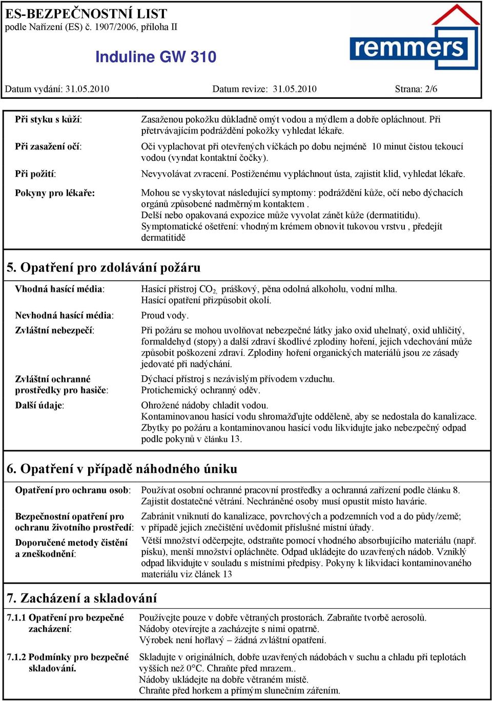 Postiženému vypláchnout ústa, zajistit klid, vyhledat lékaře. Mohou se vyskytovat následující symptomy: podráždění kůže, očí nebo dýchacích orgánů způsobené nadměrným kontaktem.