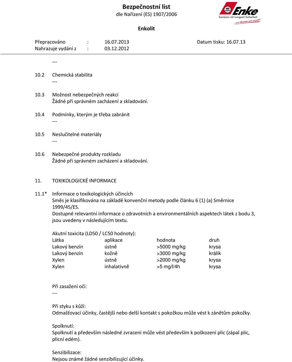 1* Informace o toxikologických účincích Směs je klasifikována na základě konvenční metody podle článku 6 (1) (a) Směrnice 1999/45/ES.