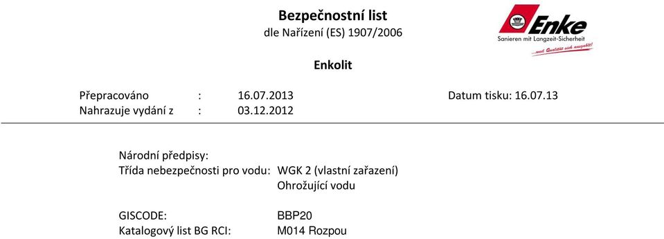 R38 Dráždí kůži. R 51/53 Toxický pro vodní organismy, ve vodním prostředí může vyvolat dlouhodobé nepříznivé účinky. R65 Zdraví škodlivý: při požití může vyvolat poškození plic.