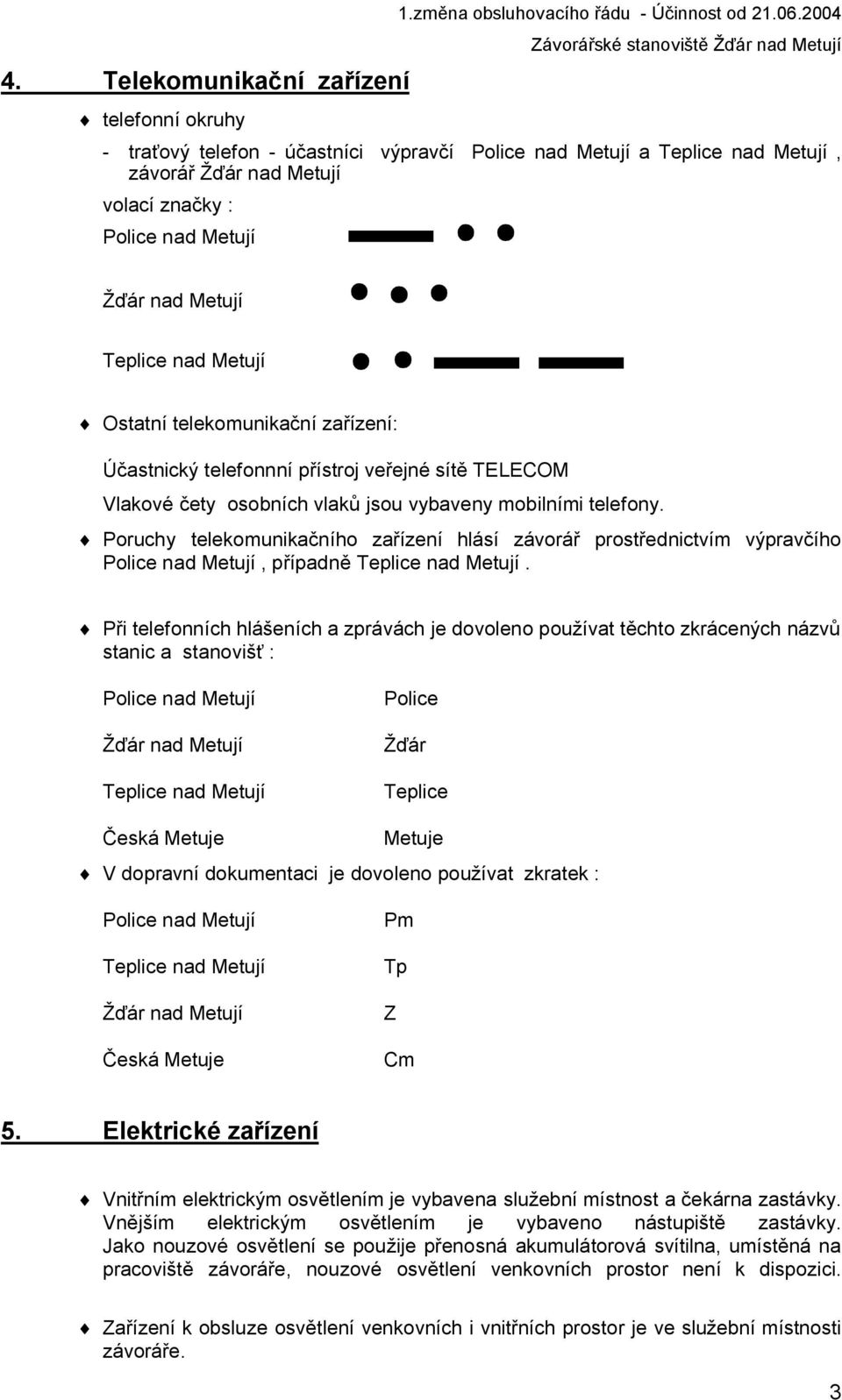 telefonnní přístroj veřejné sítě TELECOM Vlakové čety osobních vlaků jsou vybaveny mobilními telefony.