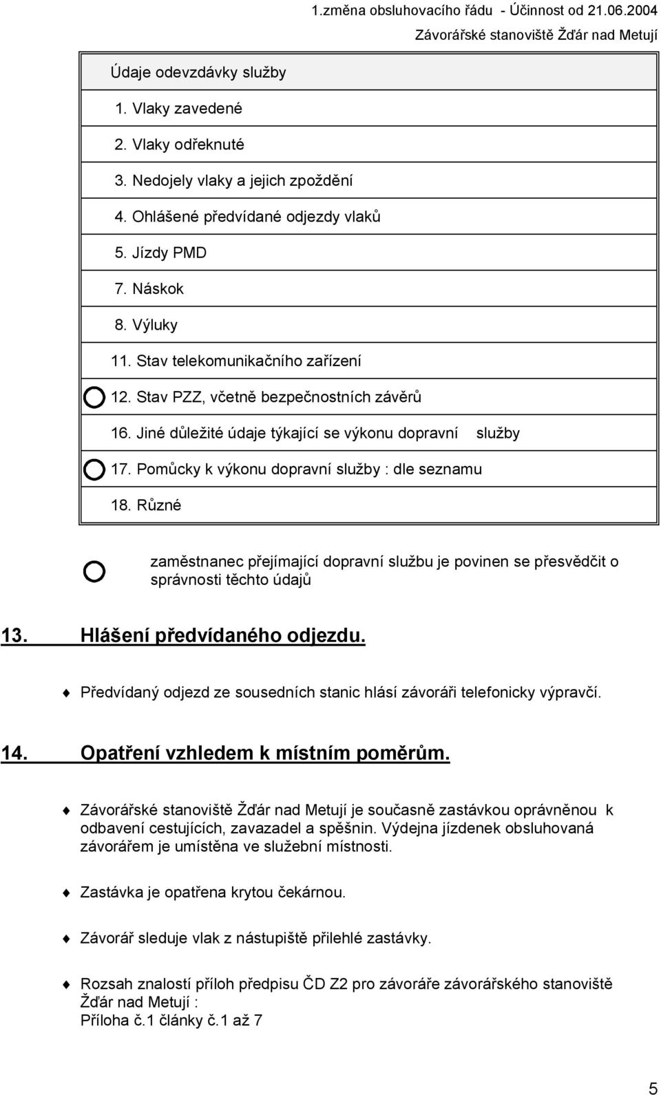 Různé zaměstnanec přejímající dopravní službu je povinen se přesvědčit o správnosti těchto údajů 13. Hlášení předvídaného odjezdu.
