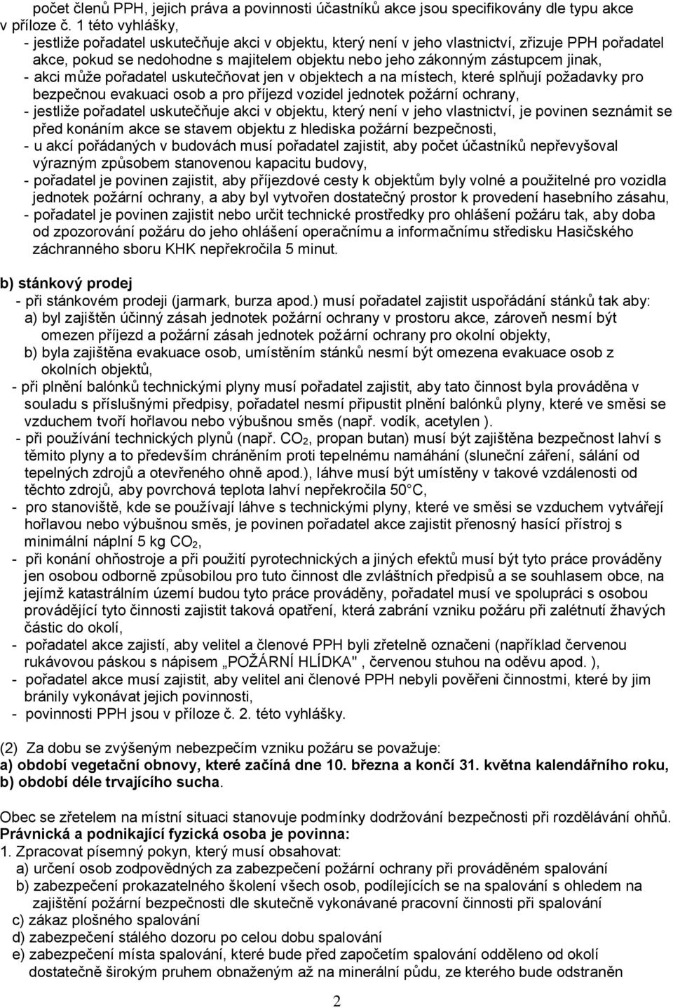 - akci může pořadatel uskutečňovat jen v objektech a na místech, které splňují požadavky pro bezpečnou evakuaci osob a pro příjezd vozidel jednotek požární ochrany, - jestliže pořadatel uskutečňuje