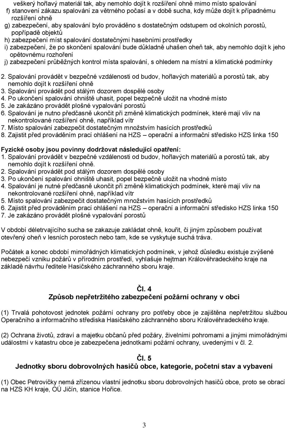 spalování bude důkladně uhašen oheň tak, aby nemohlo dojít k jeho opětovnému rozhoření j) zabezpečení průběžných kontrol místa spalování, s ohledem na místní a klimatické podmínky 2.