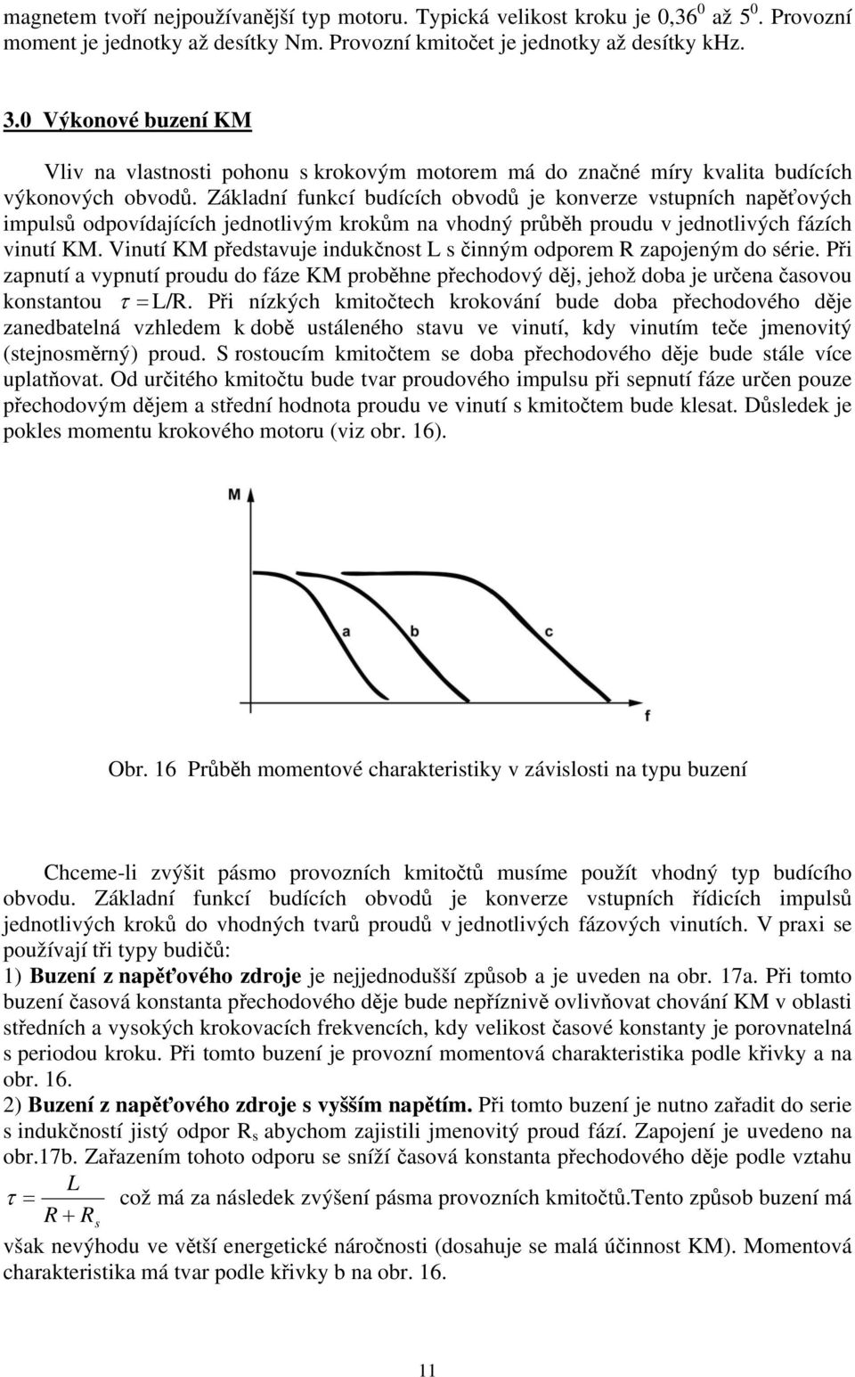 Základní funkcí budících obvodů je konverze vstupních napěťových impulsů odpovídajících jednotlivým krokům na vhodný průběh proudu v jednotlivých fázích vinutí KM.