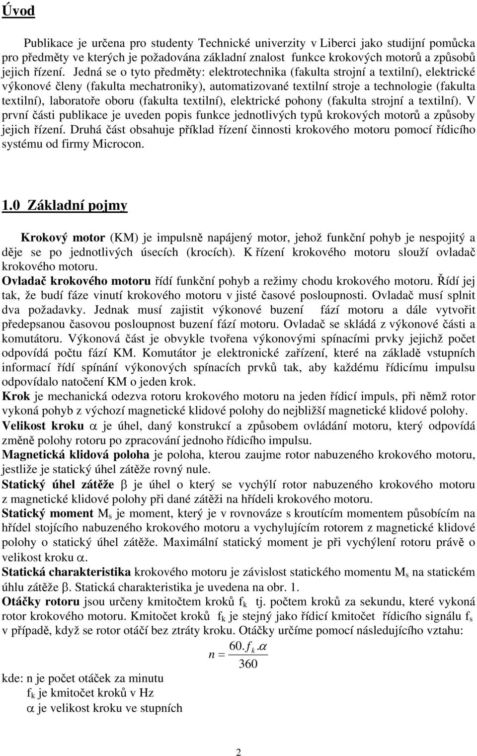 oboru (fakulta textilní), elektrické pohony (fakulta strojní a textilní). V první části publikace je uveden popis funkce jednotlivých typů krokových motorů a způsoby jejich řízení.