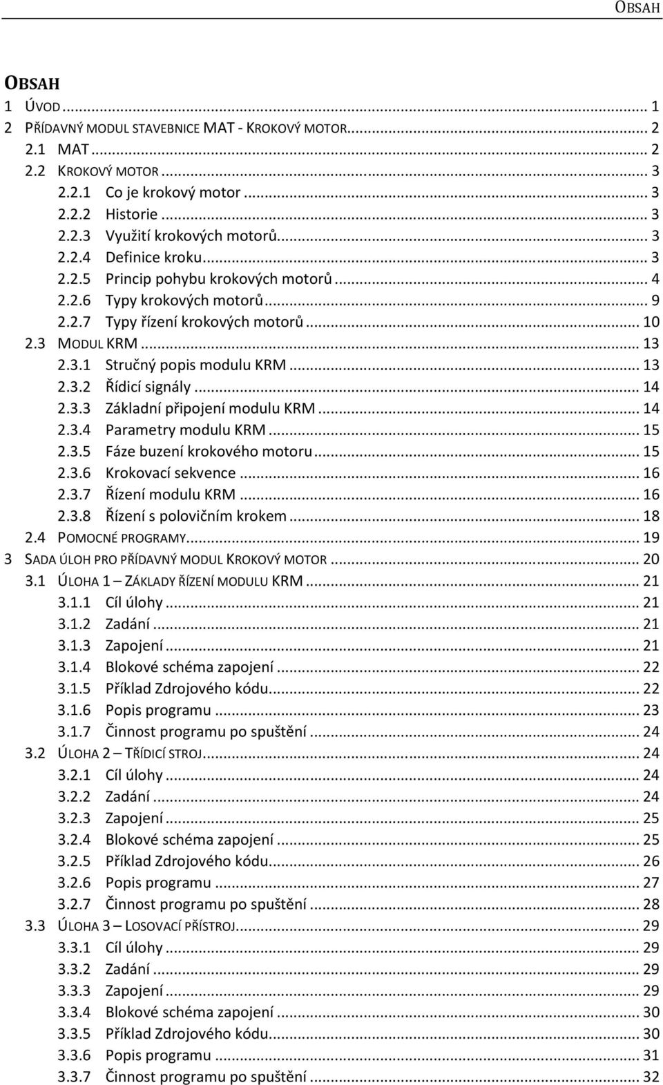 .. 14 2.3.3 Základní připojení modulu KRM... 14 2.3.4 Parametry modulu KRM... 15 2.3.5 Fáze buzení krokového motoru... 15 2.3.6 Krokovací sekvence... 16 2.3.7 Řízení modulu KRM... 16 2.3.8 Řízení s polovičním krokem.