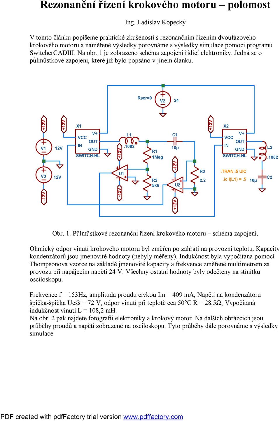 Na obr. 1 je zobrazeno schéma zapojení řídicí elektroniky. Jedná se o půlmůstkové zapojení, které již bylo popsáno v jiném článku. Rser=0 V2 24 V1 V3 X1 U1 L1 R1 1Meg R2 5k6 C1 U2 R3 2.2 X2.TRAN.