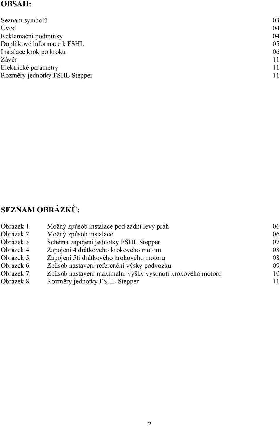 Schéma zapojení jednotky FSHL Stepper 07 Obrázek 4. Zapojení 4 drátkového krokového motoru 08 Obrázek 5.