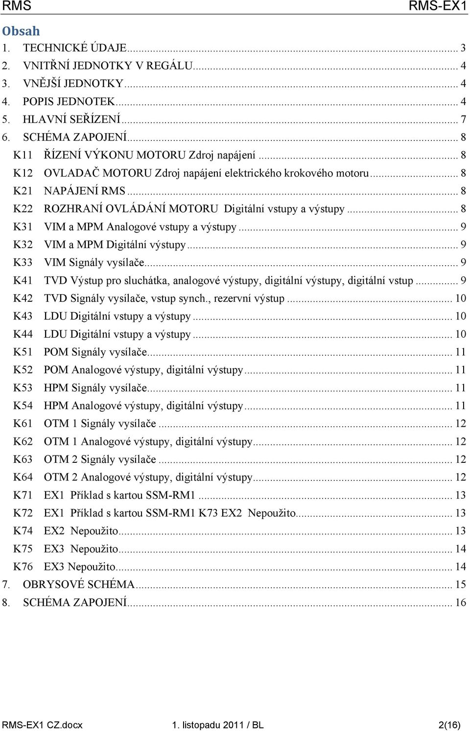 .. 9 K VIM a MPM Digitální výstupy... 9 K VIM Signály vysílače... 9 K TVD Výstup pro sluchátka, analogové výstupy, digitální výstupy, digitální vstup... 9 K TVD Signály vysílače, vstup synch.