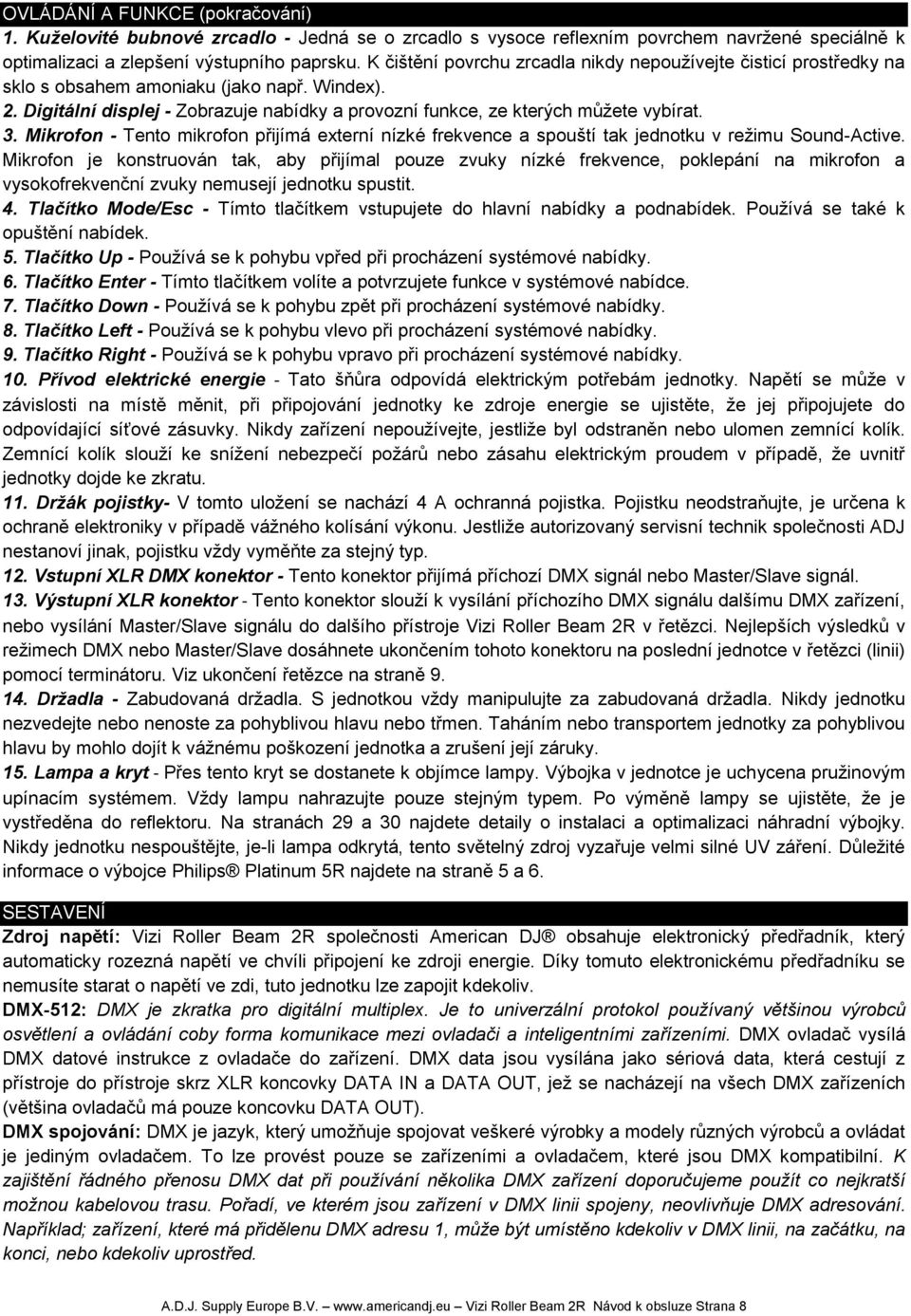 3. Mikrofon - Tento mikrofon přijímá externí nízké frekvence a spouští tak jednotku v režimu Sound-Active.