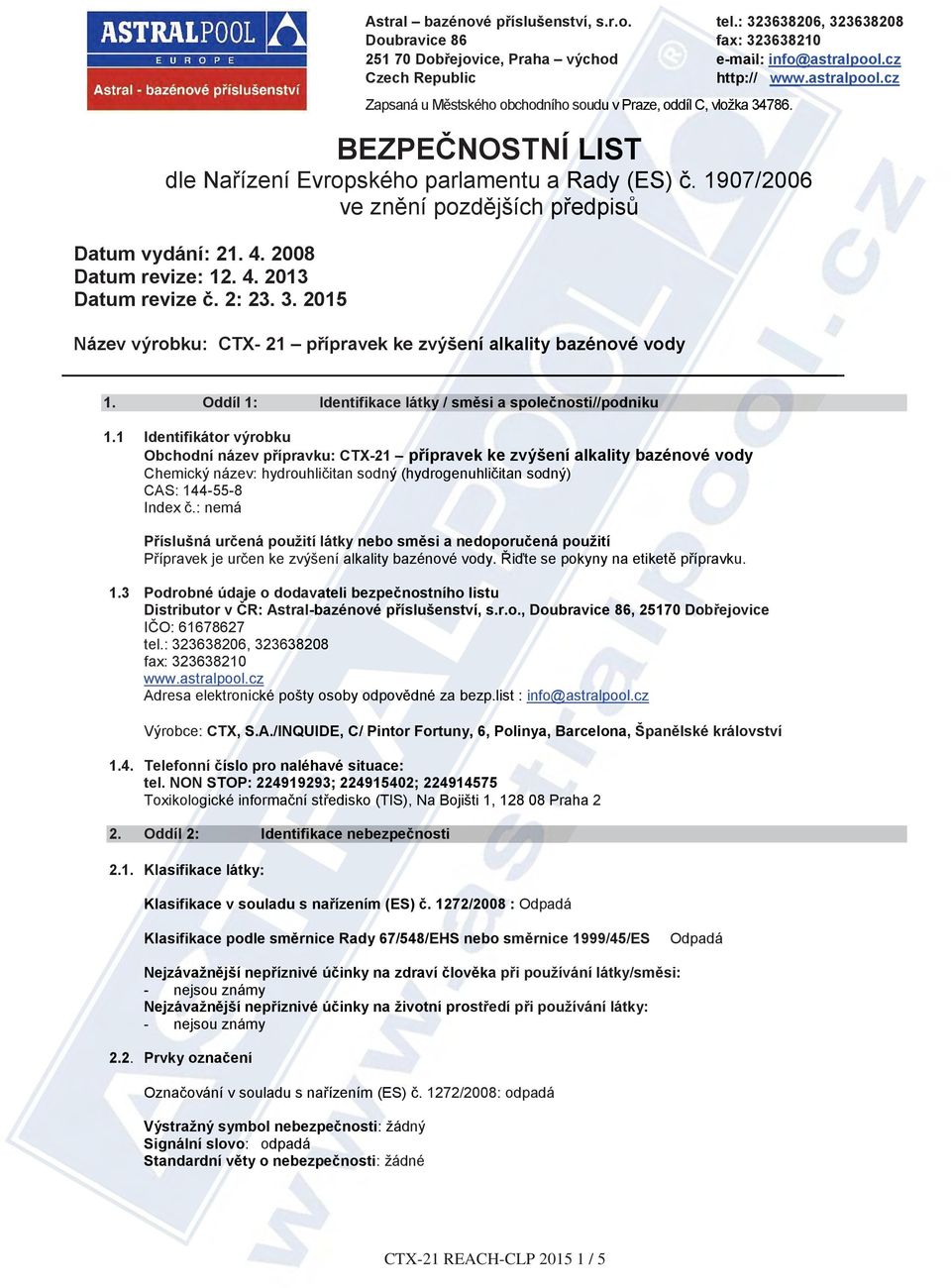 1 Identifikátor výrobku Obchodní název přípravku: CTX-21 přípravek ke zvýšení alkality bazénové vody Chemický název: hydrouhličitan sodný (hydrogenuhličitan hličit itan sodný) CAS: 144-55-8 Index č.
