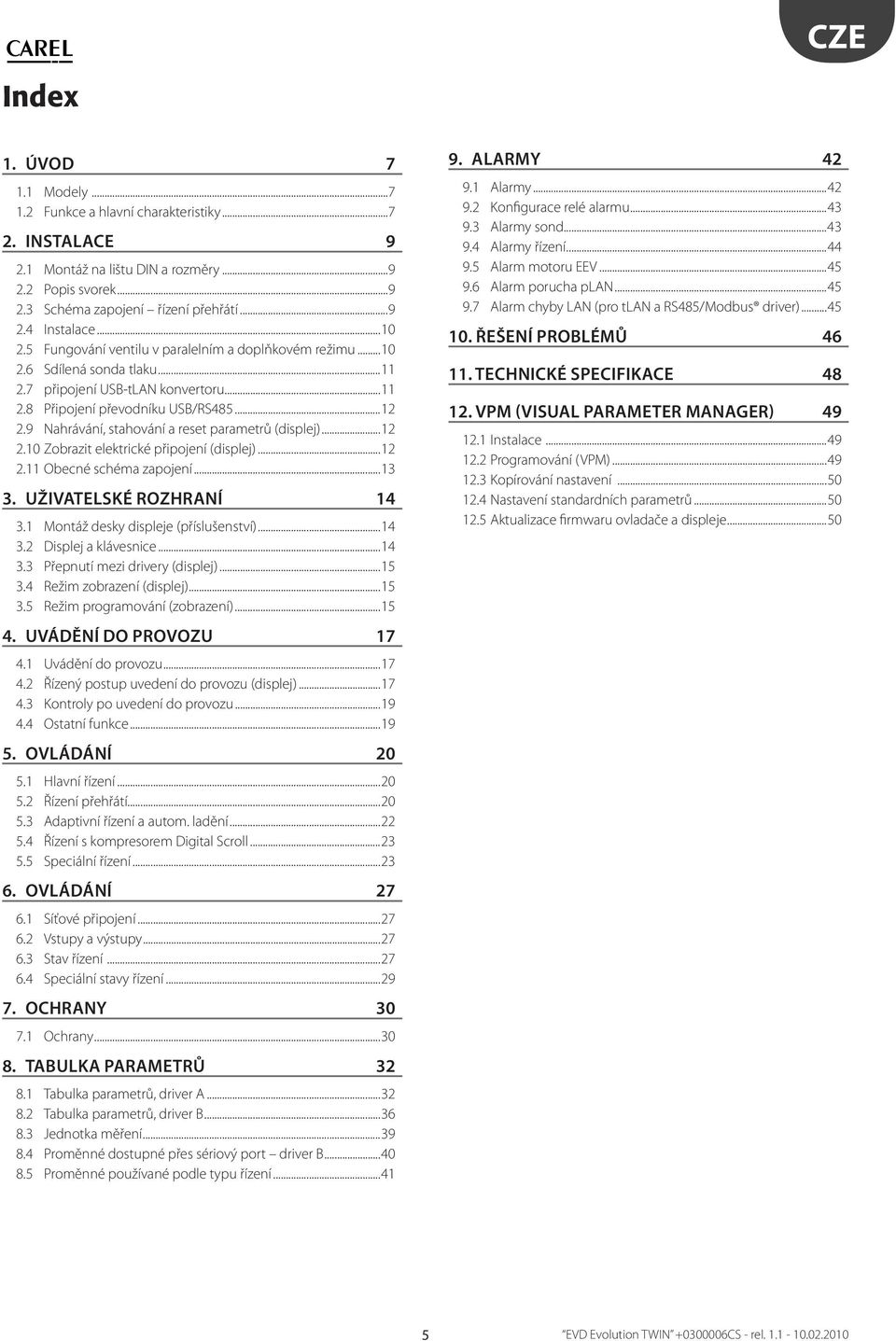 9 Nahrávání, stahování a reset parametrů (displej)...2 2.0 Zobrazit elektrické připojení (displej)...2 2. Obecné schéma zapojení...3 3. UŽIVATELSKÉ ROZHRANÍ 4 3. Montáž desky displeje (příslušenství).
