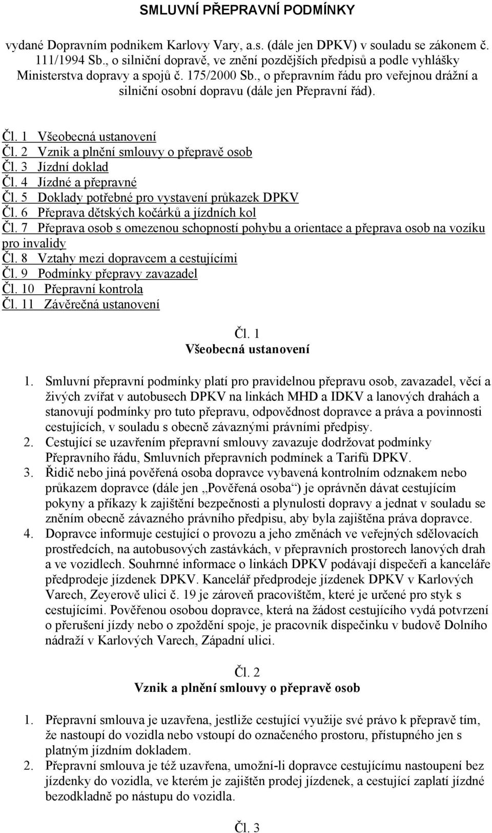 , o přepravním řádu pro veřejnou drážní a silniční osobní dopravu (dále jen Přepravní řád). Čl. 1 Všeobecná ustanovení Čl. 2 Vznik a plnění smlouvy o přepravě osob Čl. 3 Jízdní doklad Čl.