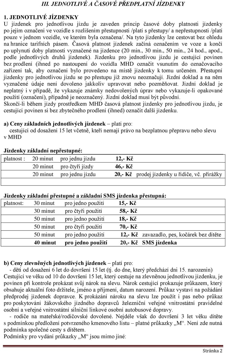 /platí pouze v jednom vozidle, ve kterém byla označena/. Na tyto jízdenky lze cestovat bez ohledu na hranice tarifních pásem.