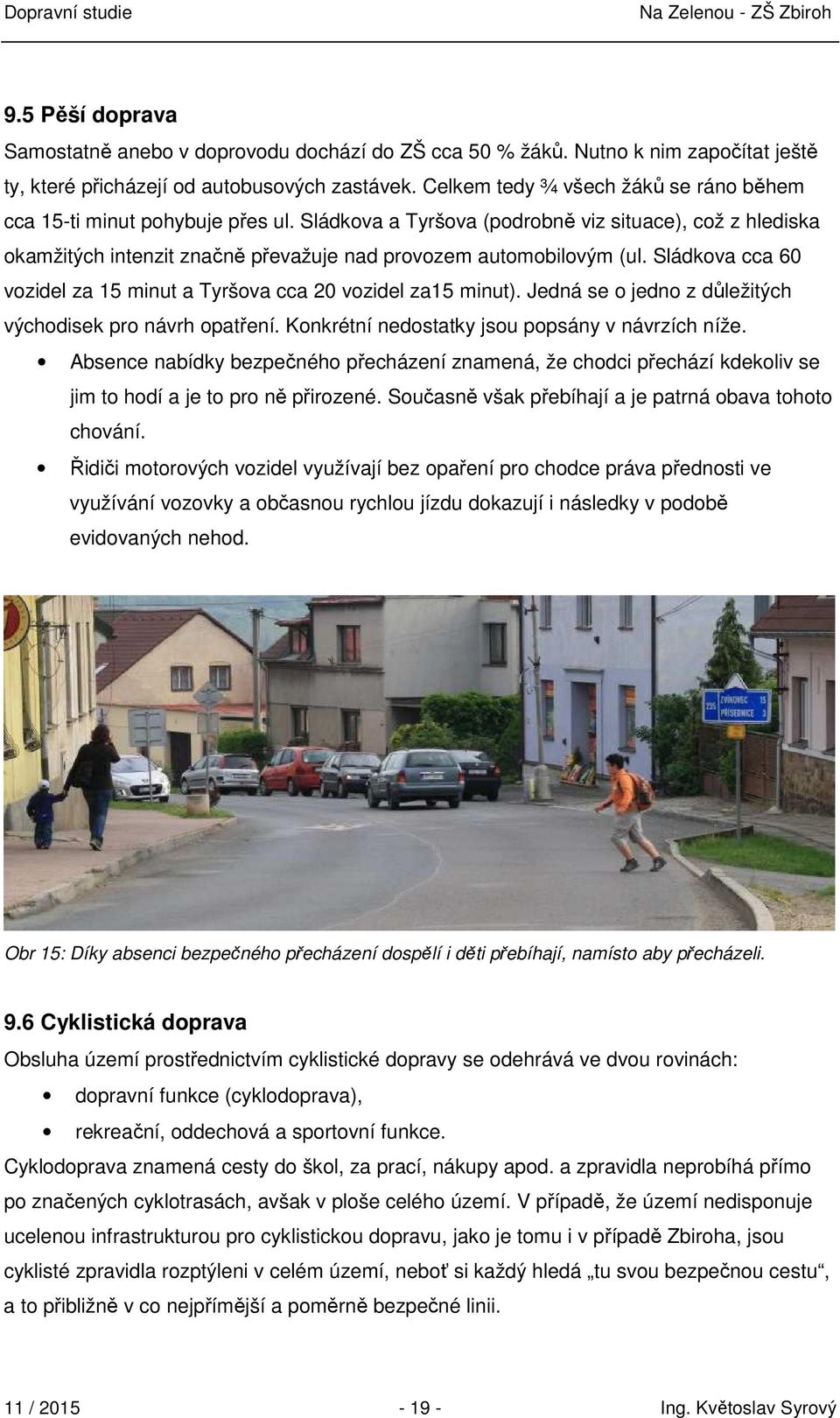 Sládkova cca 60 vozidel za 15 minut a Tyršova cca 20 vozidel za15 minut). Jedná se o jedno z důležitých východisek pro návrh opatření. Konkrétní nedostatky jsou popsány v návrzích níže.