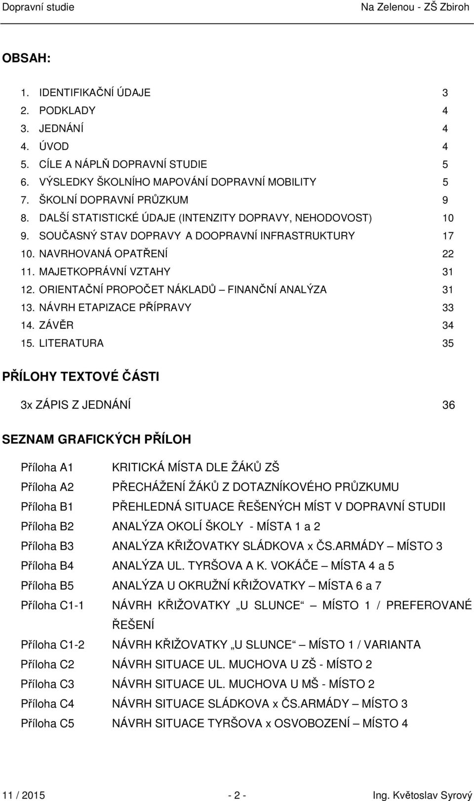 ORIENTAČNÍ PROPOČET NÁKLADŮ FINANČNÍ ANALÝZA 31 13. NÁVRH ETAPIZACE PŘÍPRAVY 33 14. ZÁVĚR 34 15.