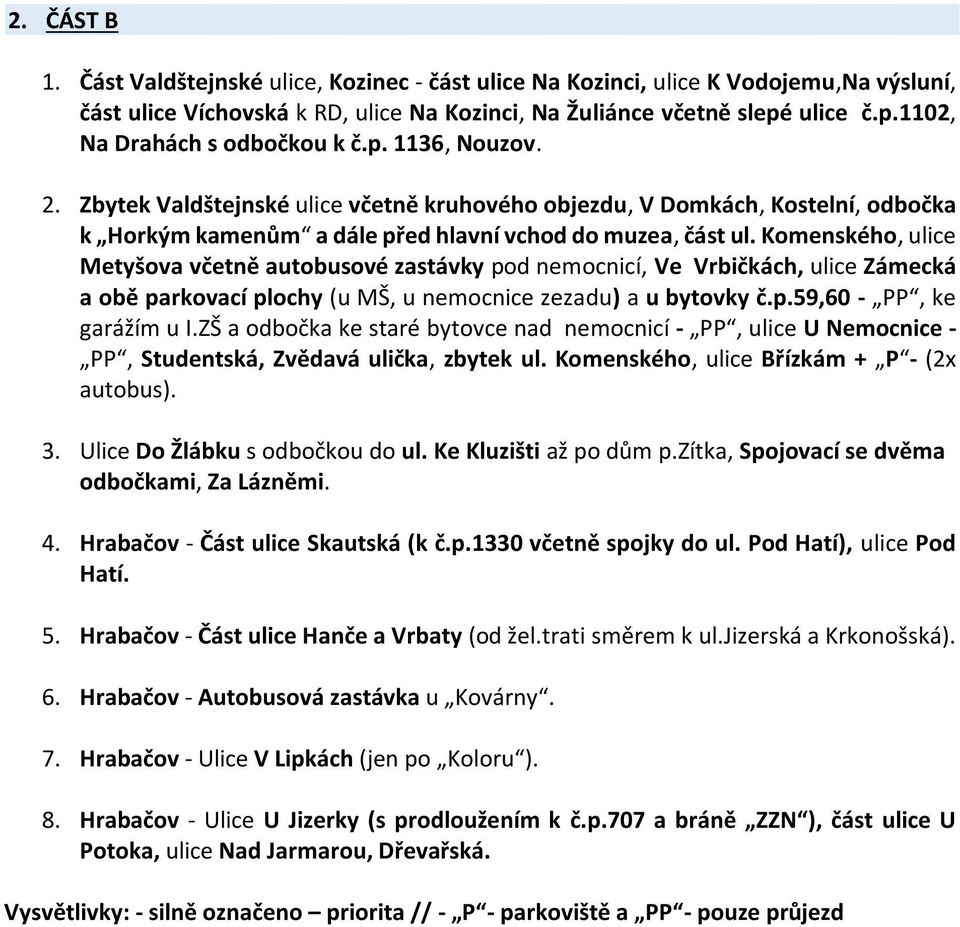 Zbytek Valdštejnské ulice včetně kruhového objezdu, V Domkách, Kostelní, odbočka k Horkým kamenům a dále před hlavní vchod do muzea, část ul.