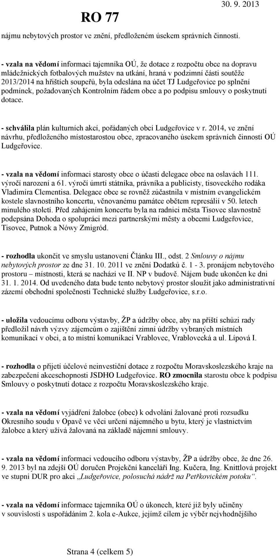 na účet TJ Ludgeřovice po splnění podmínek, požadovaných Kontrolním řádem obce a po podpisu smlouvy o poskytnutí dotace. - schválila plán kulturních akcí, pořádaných obcí Ludgeřovice v r.