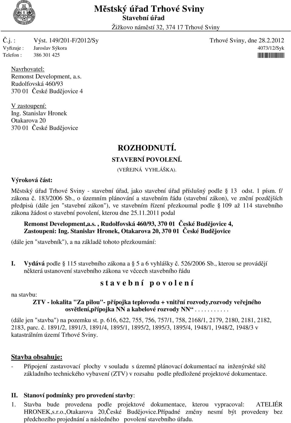 Městský úřad Trhové Sviny - stavební úřad, jako stavební úřad příslušný podle 13 odst. 1 písm. f/ zákona č. 183/2006 Sb.