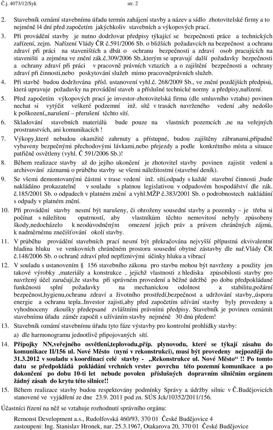 o bližších požadavcích na bezpečnost a ochranu zdraví při práci na staveništích a dbát o ochranu bezpečnosti a zdraví osob pracujících na staveništi a zejména ve znění zák.č.309/2006 Sb.