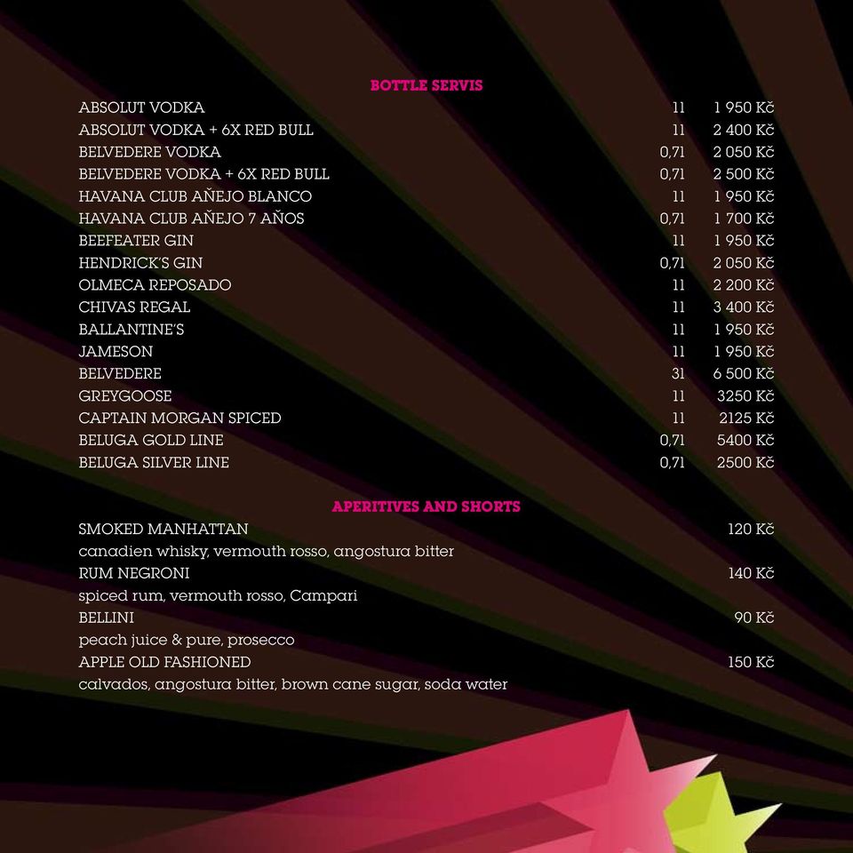 500 Kč GREYGOOSE 1l 3250 Kč CAPTAIN MORGAN SPICED 1l 2125 Kč BELUGA GOLD line 0,7l 5400 Kč BELUGA SILVER line 0,7l 2500 Kč APERITIVES AND SHORTS SMOKED MANHATTAN canadien whisky, vermouth rosso,
