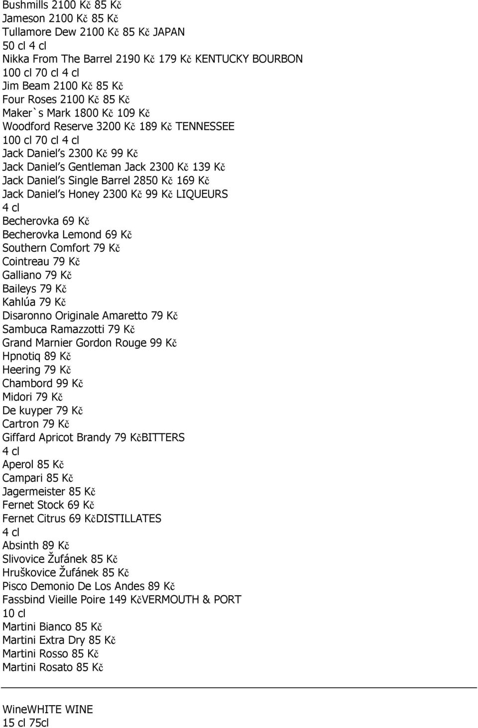 Honey 2300 Kč 99 Kč LIQUEURS 4 cl Becherovka 69 Kč Becherovka Lemond 69 Kč Southern Comfort 79 Kč Cointreau 79 Kč Galliano 79 Kč Baileys 79 Kč Kahlúa 79 Kč Disaronno Originale Amaretto 79 Kč Sambuca