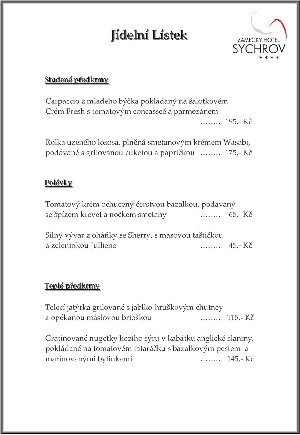 65,- Kč Silný vývar z oh{ňky se Sherry, s masovou taštičkou a zeleninkou Julliene 45,- Kč Tepllé přředkrrmy Telecí jatýrka grilované s jablko-hruškovým chutney a opékanou