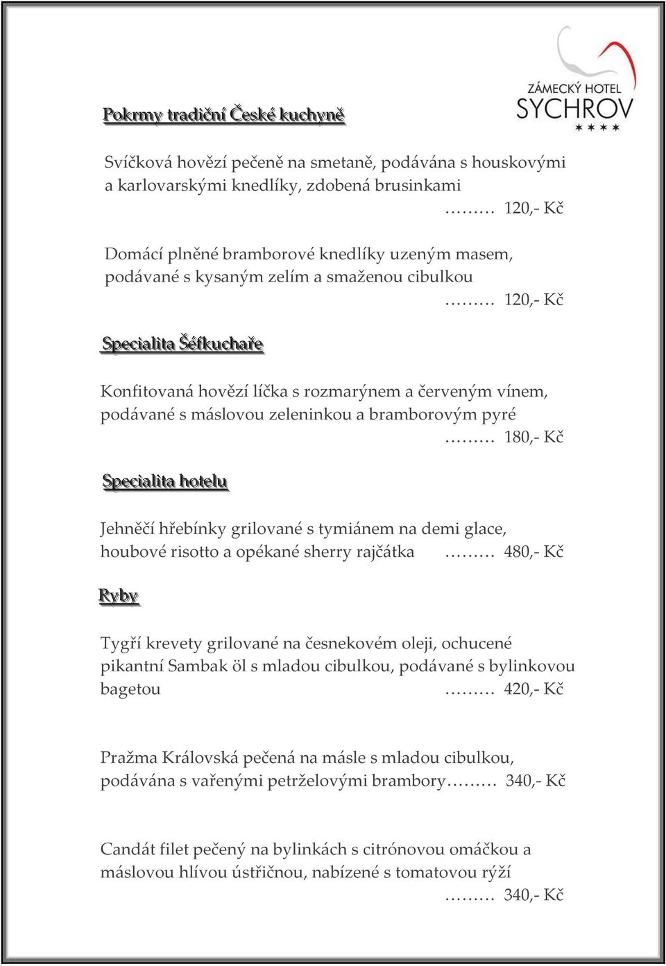 Specciialliitta hottellu Jehněčí hřebínky grilované s tymi{nem na demi glace, houbové risotto a opékané sherry rajč{tka 480,- Kč Ryby Tygří krevety grilované na česnekovém oleji, ochucené pikantní