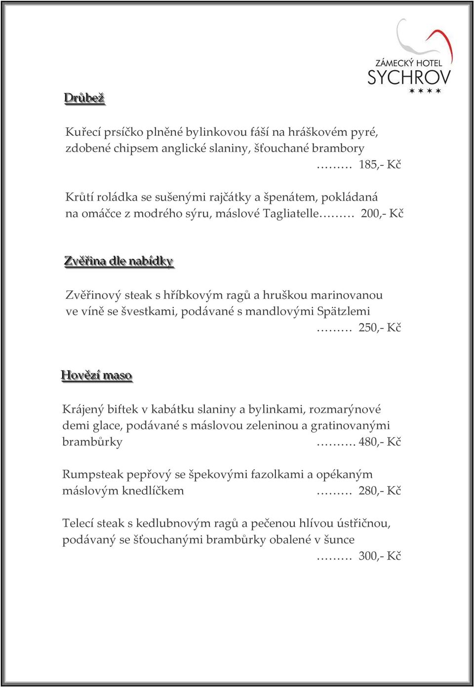 mandlovými Spätzlemi 250,- Kč Hovězíí masso Kr{jený biftek v kab{tku slaniny a bylinkami, rozmarýnové demi glace, pod{vané s m{slovou zeleninou a gratinovanými brambůrky.