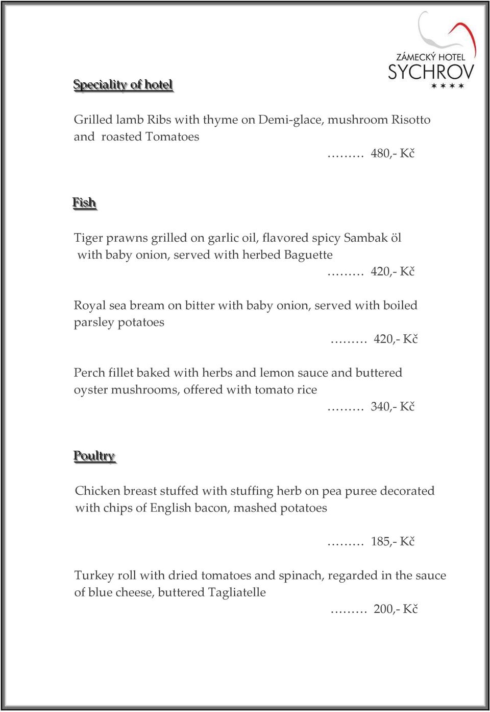 baked with herbs and lemon sauce and buttered oyster mushrooms, offered with tomato rice 340,- Kč Poullttrry Chicken breast stuffed with stuffing herb on pea puree