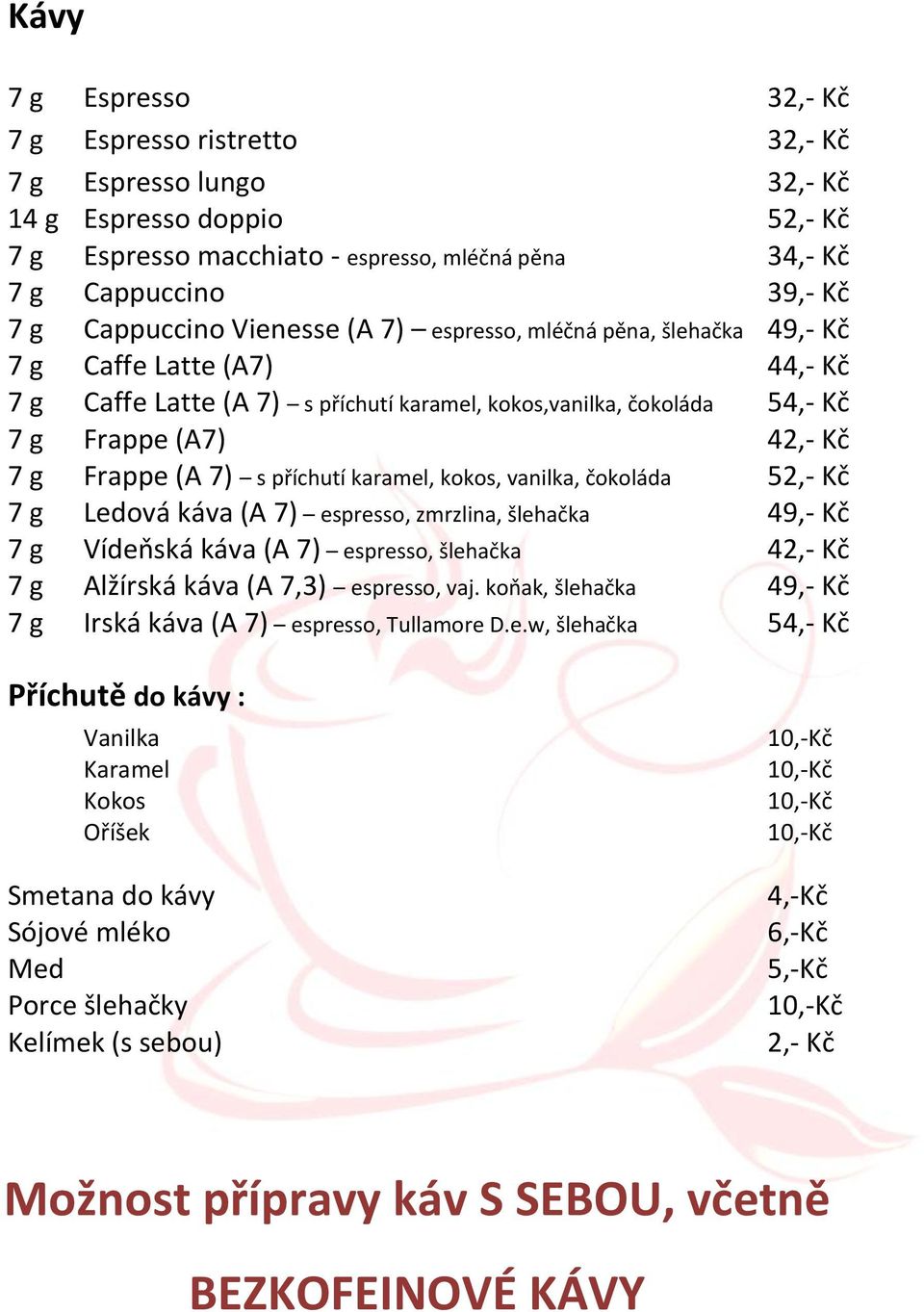 s příchutí karamel, kokos, vanilka, čokoláda 52,- Kč 7 g Ledová káva (A 7) espresso, zmrzlina, šlehačka 49,- Kč 7 g Vídeňská káva (A 7) espresso, šlehačka 42,- Kč 7 g Alžírská káva (A 7,3) espresso,