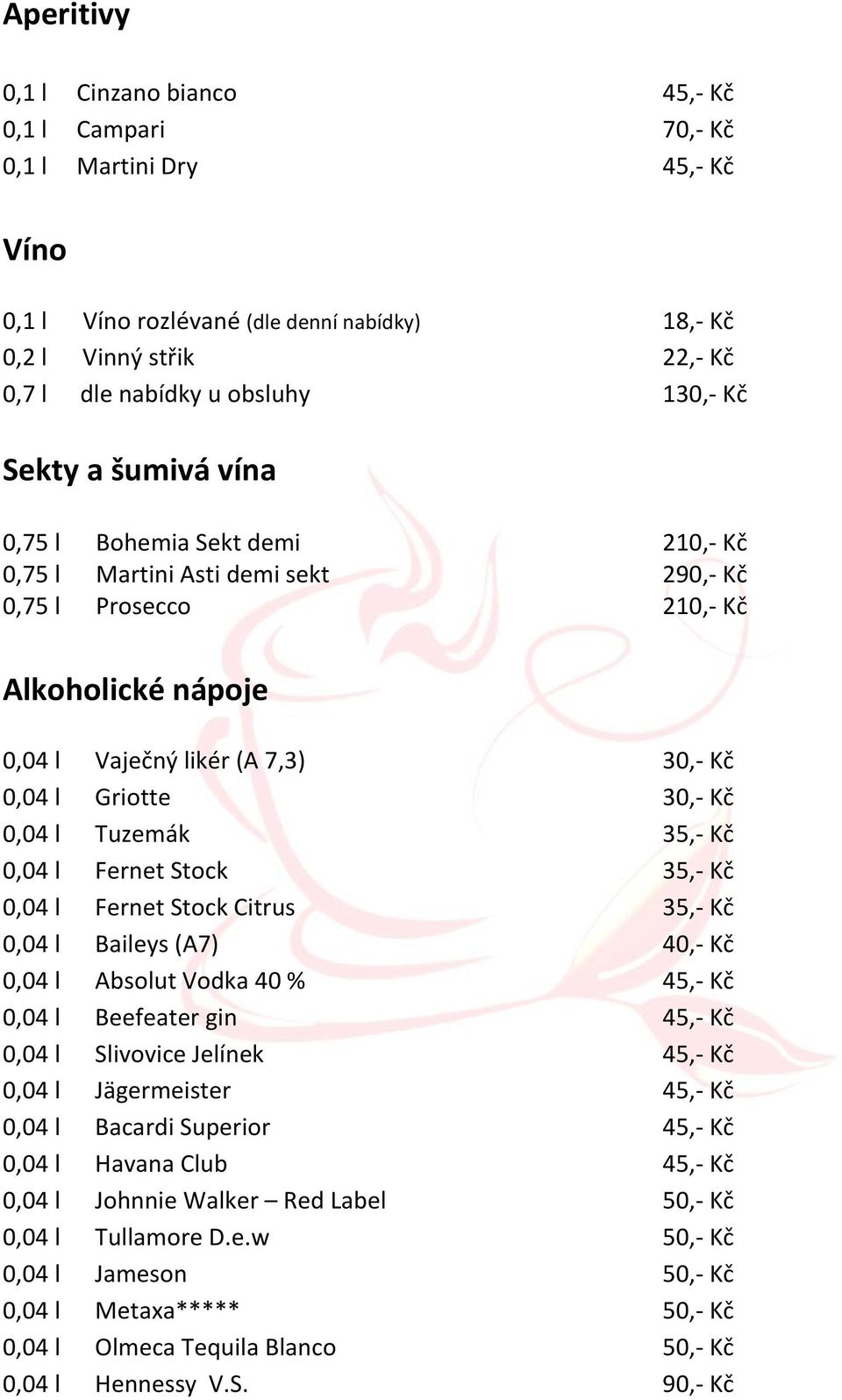 30,- Kč 0,04 l Tuzemák 35,- Kč 0,04 l Fernet Stock 35,- Kč 0,04 l Fernet Stock Citrus 35,- Kč 0,04 l Baileys (A7) 40,- Kč 0,04 l Absolut Vodka 40 % 45,- Kč 0,04 l Beefeater gin 45,- Kč 0,04 l