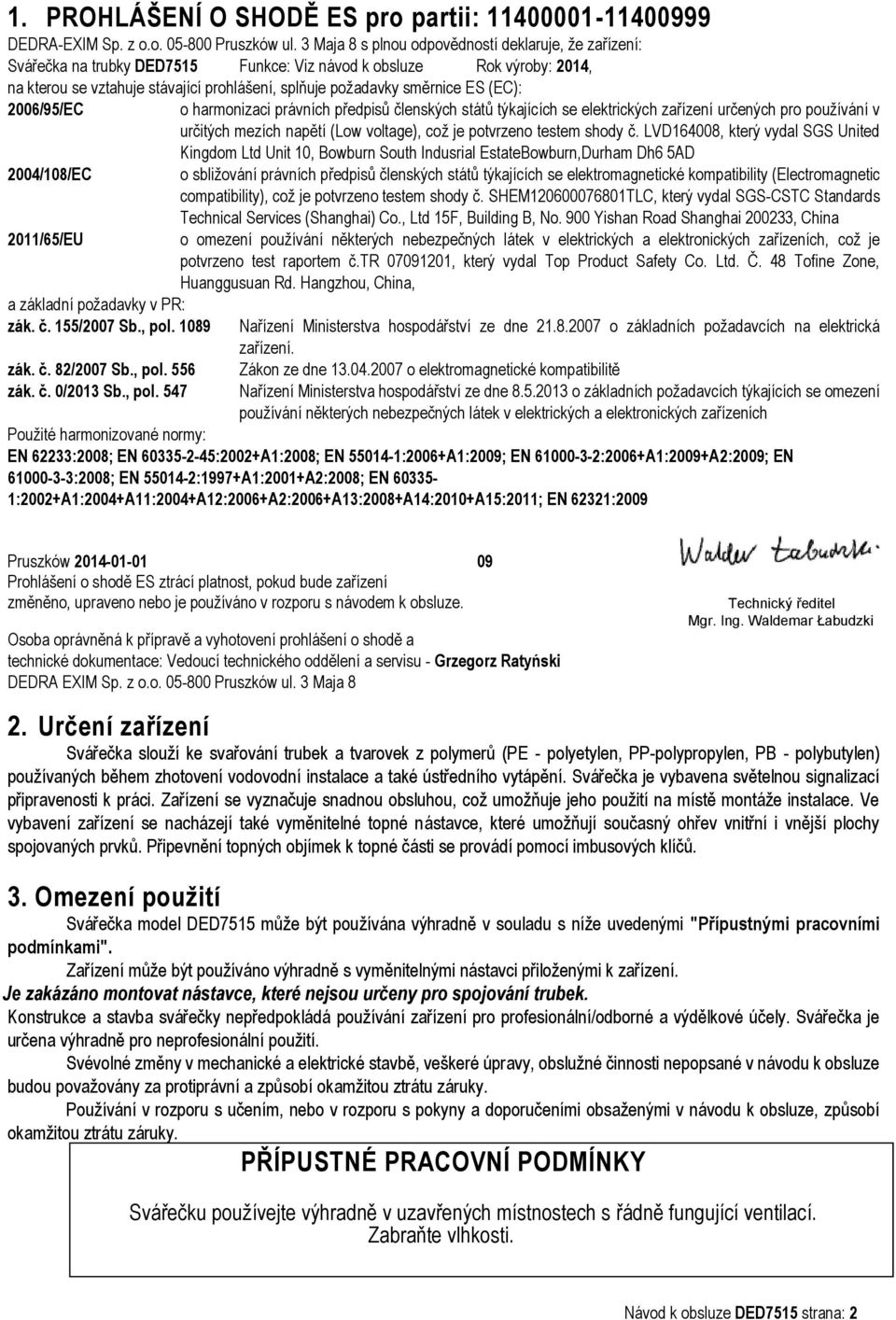 ES (EC): 2006/95/EC 2004/108/EC 2011/65/EU a základní požadavky v PR: zák. č. 155/2007 Sb., pol.