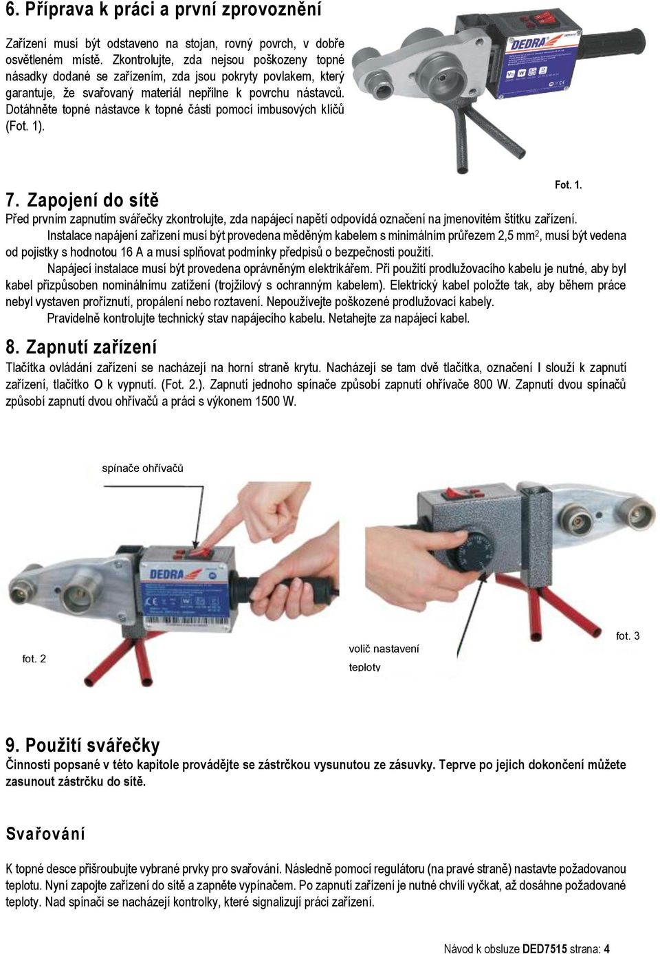 Dotáhněte topné nástavce k topné části pomocí imbusových klíčů (Fot. 1). 7.