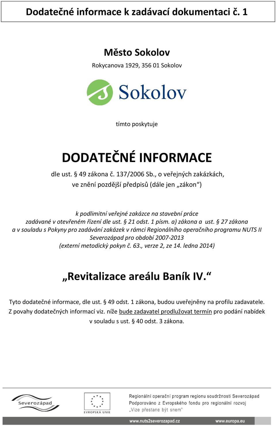 27 zákona a v souladu s Pokyny pro zadávání zakázek v rámci Regionálního operačního programu NUTS II Severozápad pro období 2007-2013 (externí metodický pokyn č. 63., verze 2, ze 14.