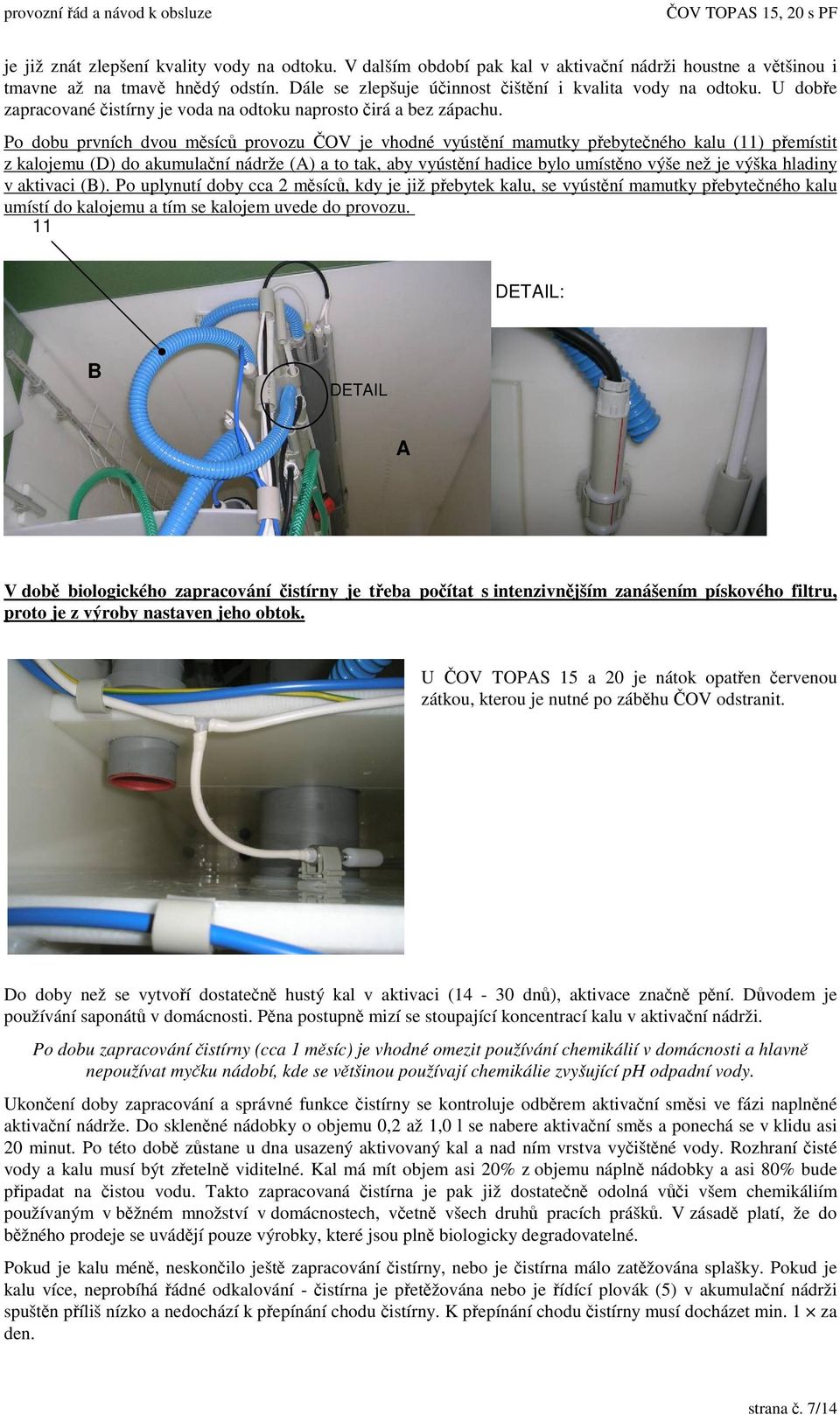 Po dobu prvních dvou msíc provozu OV je vhodné vyústní mamutky pebyteného kalu (11) pemístit z kalojemu (D) do akumulaní nádrže (A) a to tak, aby vyústní hadice bylo umístno výše než je výška hladiny