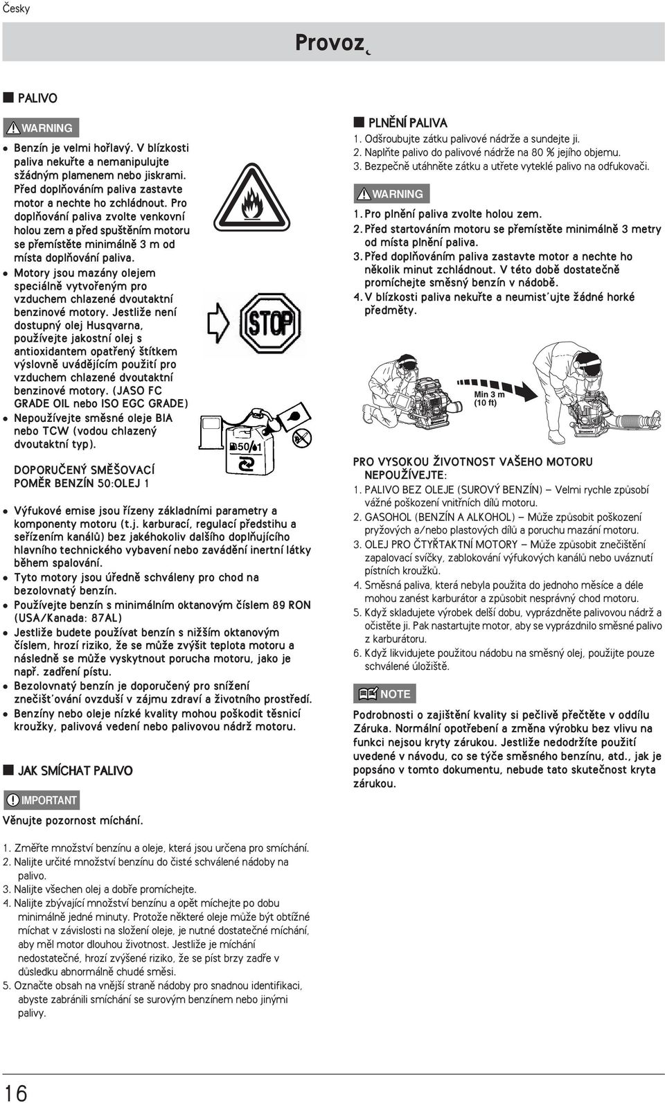 Motory jsou mazány olejem spec iá lnû vytvofien m pro vzduchem chlazené dvoutaktní benzinové motory.